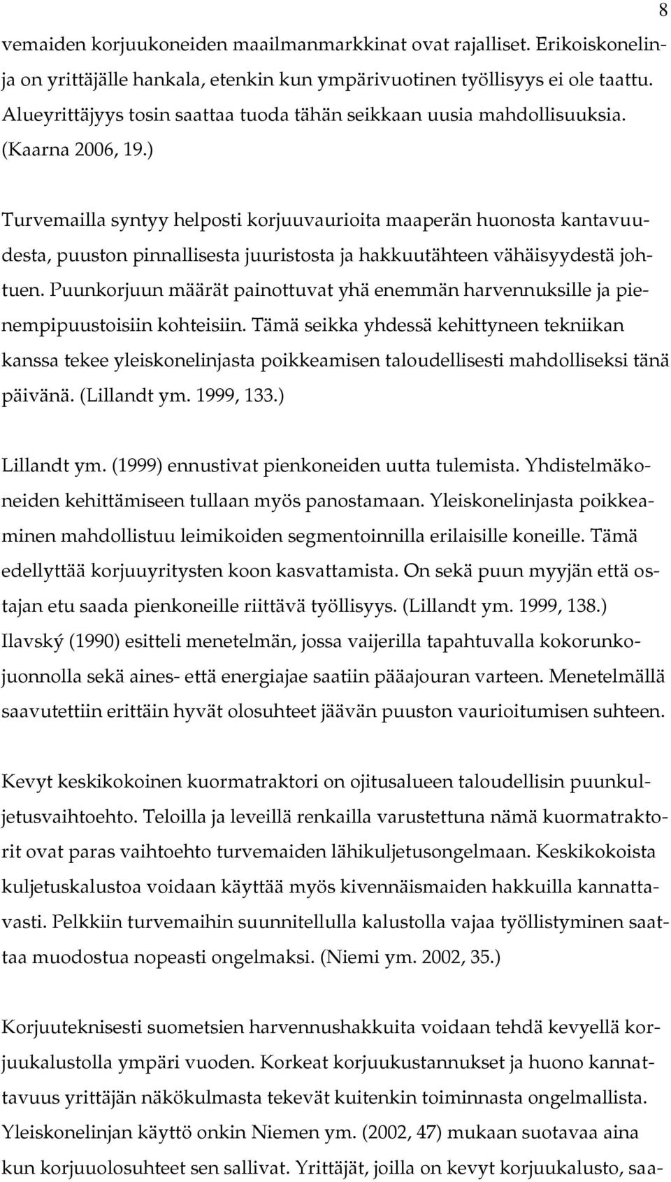 ) Turvemailla syntyy helposti korjuuvaurioita maaperän huonosta kantavuudesta, puuston pinnallisesta juuristosta ja hakkuutähteen vähäisyydestä johtuen.