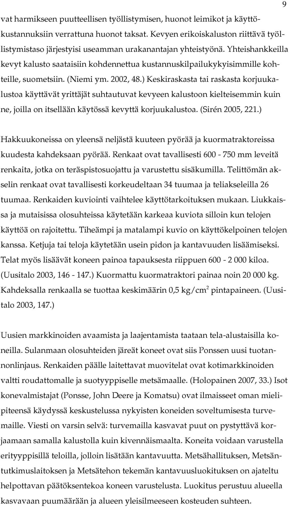 Yhteishankkeilla kevyt kalusto saataisiin kohdennettua kustannuskilpailukykyisimmille kohteille, suometsiin. (Niemi ym. 2002, 48.