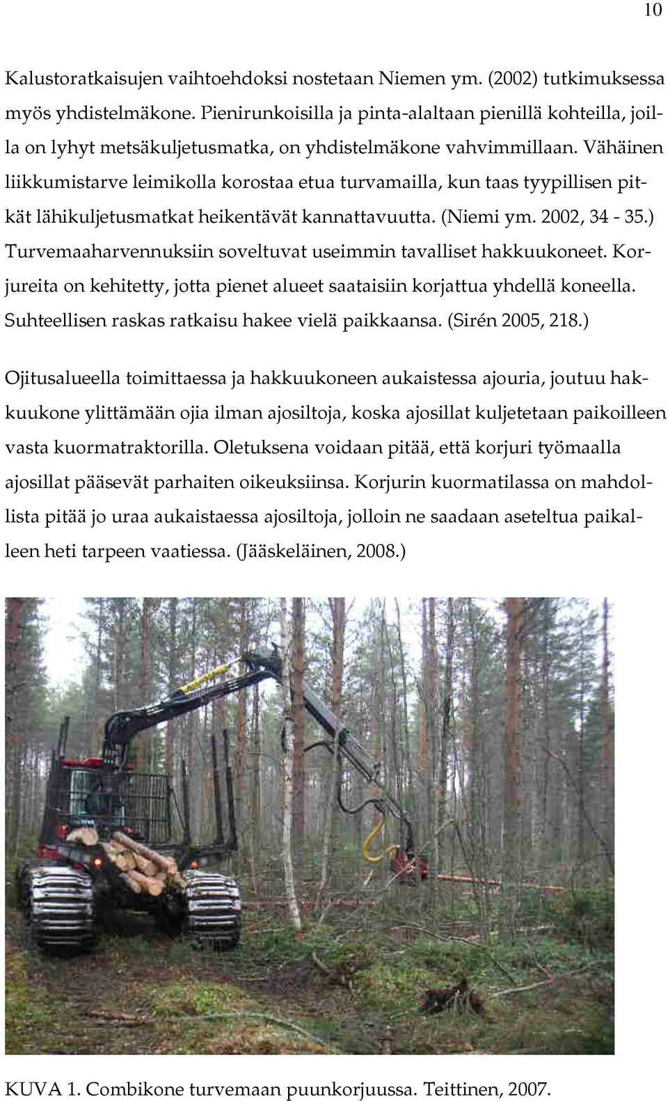 Vähäinen liikkumistarve leimikolla korostaa etua turvamailla, kun taas tyypillisen pitkät lähikuljetusmatkat heikentävät kannattavuutta. (Niemi ym. 2002, 34-35.