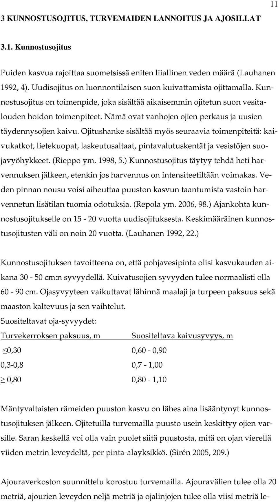 Nämä ovat vanhojen ojien perkaus ja uusien täydennysojien kaivu.