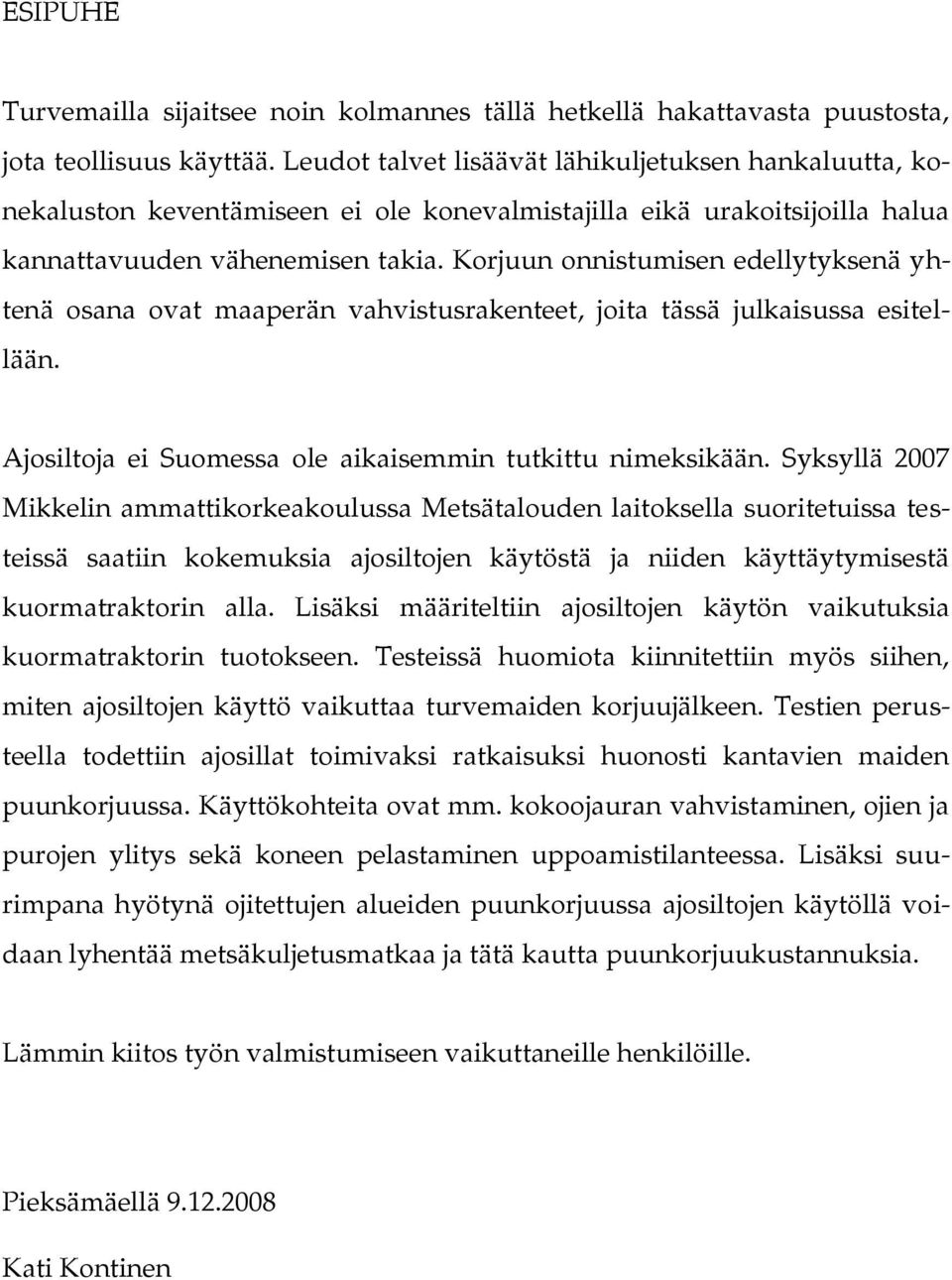 Korjuun onnistumisen edellytyksenä yhtenä osana ovat maaperän vahvistusrakenteet, joita tässä julkaisussa esitellään. Ajosiltoja ei Suomessa ole aikaisemmin tutkittu nimeksikään.