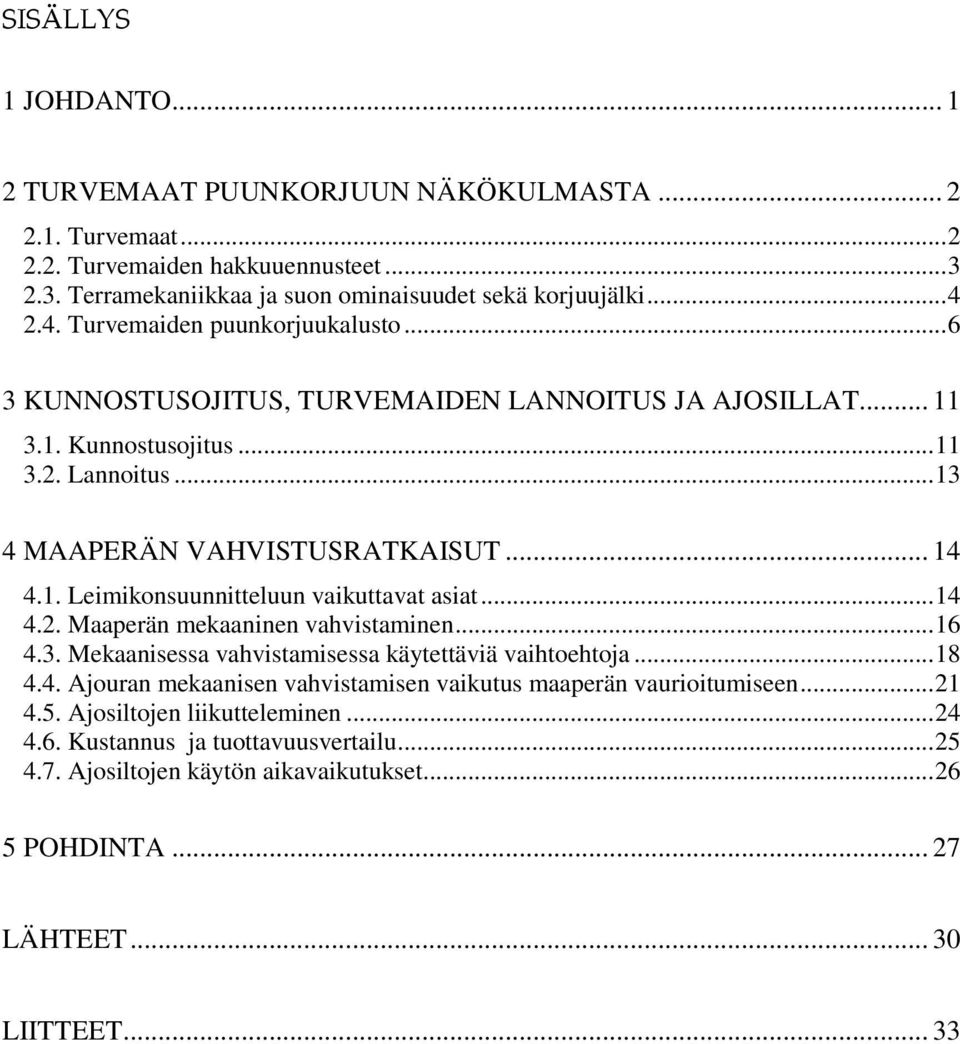 .. 14 4.2. Maaperän mekaaninen vahvistaminen... 16 4.3. Mekaanisessa vahvistamisessa käytettäviä vaihtoehtoja... 18 4.4. Ajouran mekaanisen vahvistamisen vaikutus maaperän vaurioitumiseen... 21 4.