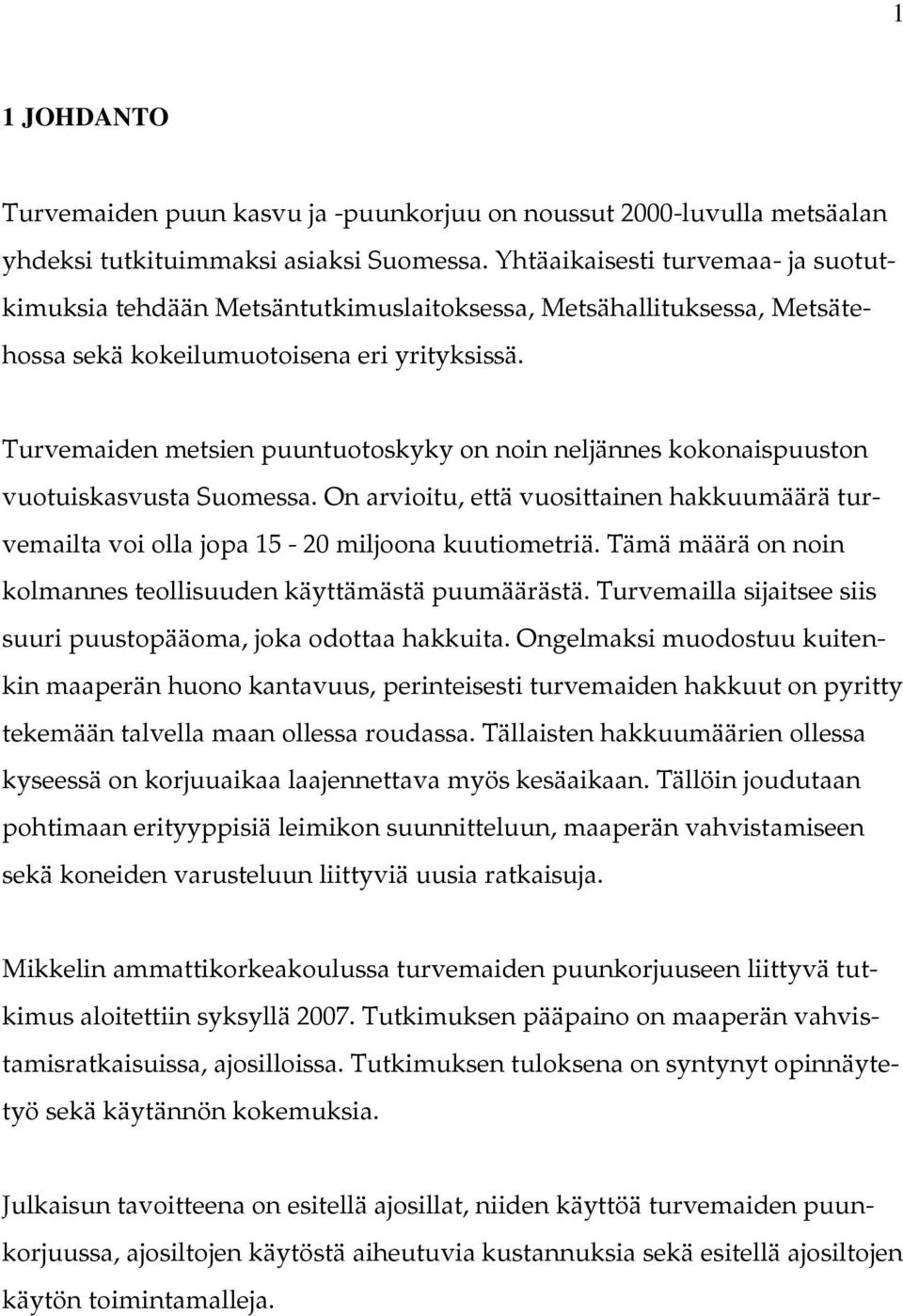 Turvemaiden metsien puuntuotoskyky on noin neljännes kokonaispuuston vuotuiskasvusta Suomessa. On arvioitu, että vuosittainen hakkuumäärä turvemailta voi olla jopa 15-20 miljoona kuutiometriä.