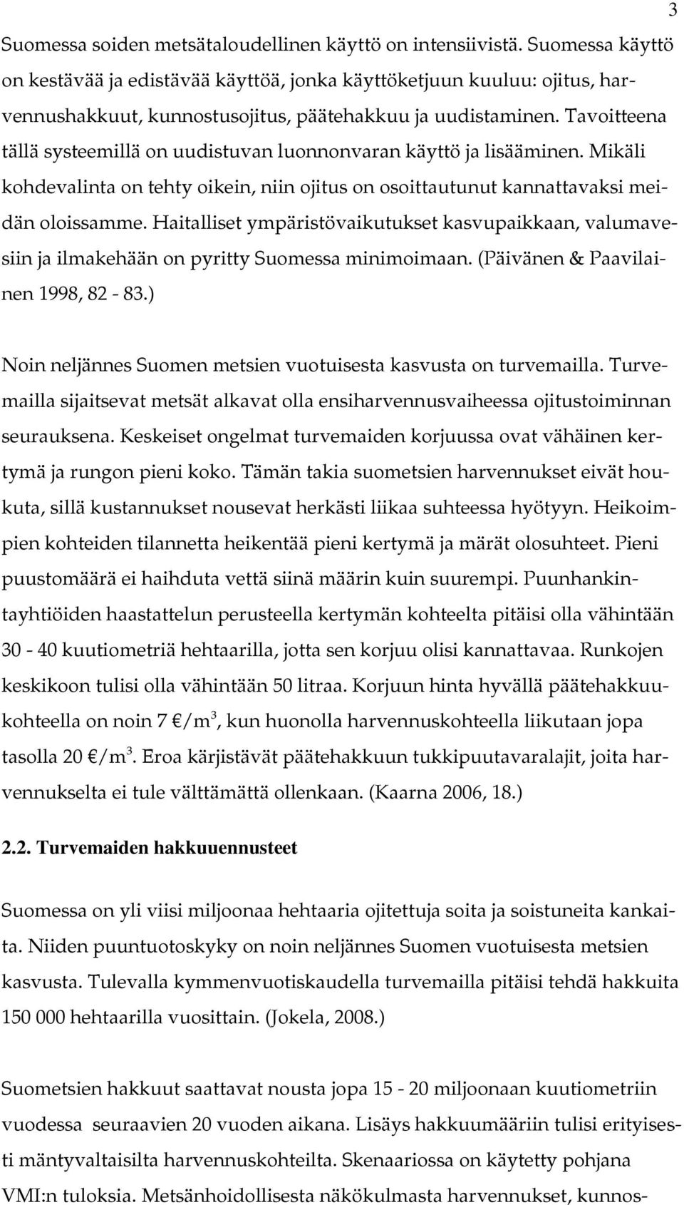 Tavoitteena tällä systeemillä on uudistuvan luonnonvaran käyttö ja lisääminen. Mikäli kohdevalinta on tehty oikein, niin ojitus on osoittautunut kannattavaksi meidän oloissamme.