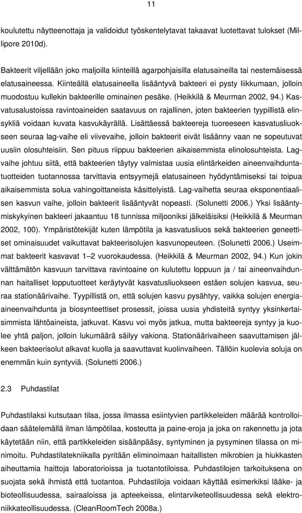 Kiinteällä elatusaineella lisääntyvä bakteeri ei pysty liikkumaan, jolloin muodostuu kullekin bakteerille ominainen pesäke. (Heikkilä & Meurman 2002, 94.