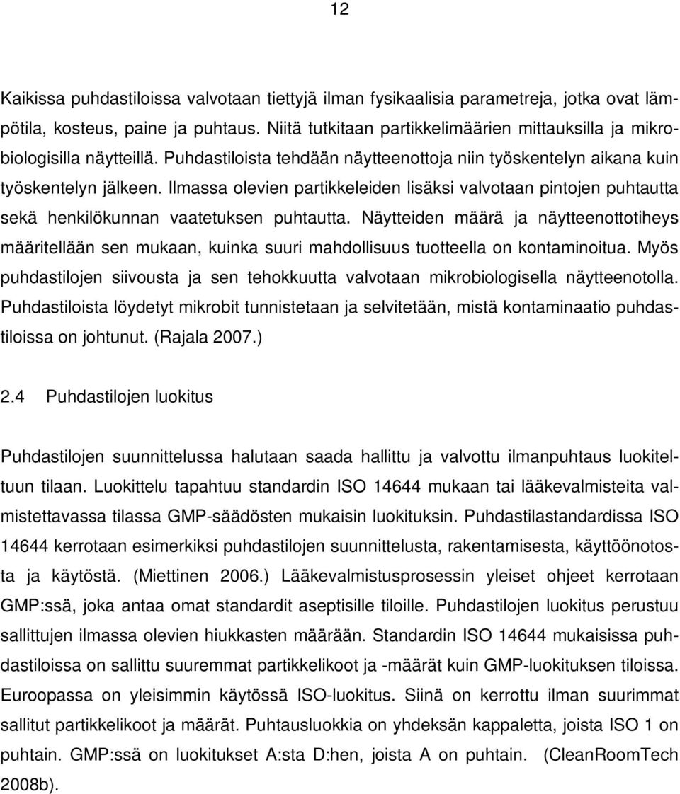Ilmassa olevien partikkeleiden lisäksi valvotaan pintojen puhtautta sekä henkilökunnan vaatetuksen puhtautta.