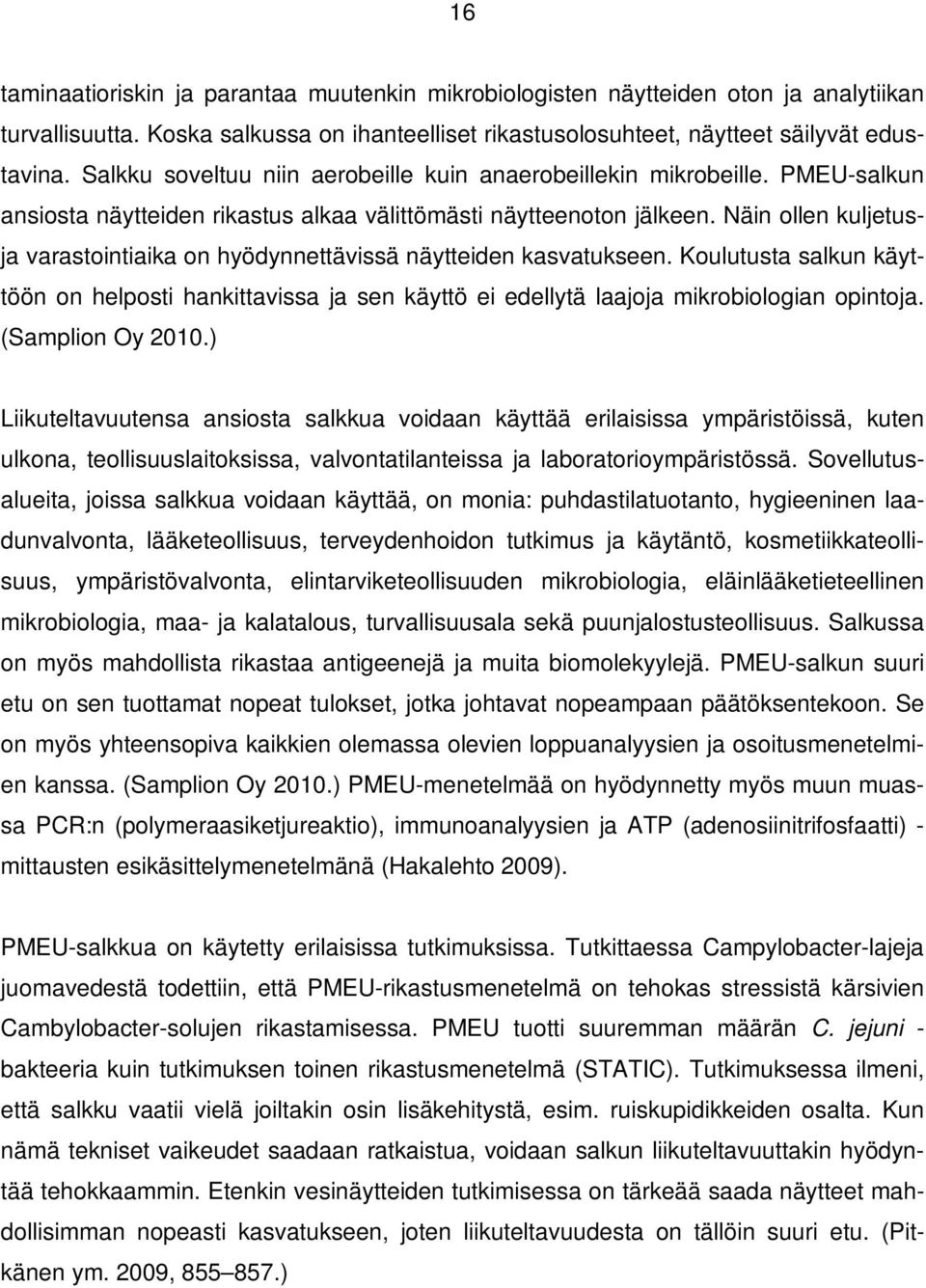 Näin ollen kuljetusja varastointiaika on hyödynnettävissä näytteiden kasvatukseen. Koulutusta salkun käyttöön on helposti hankittavissa ja sen käyttö ei edellytä laajoja mikrobiologian opintoja.