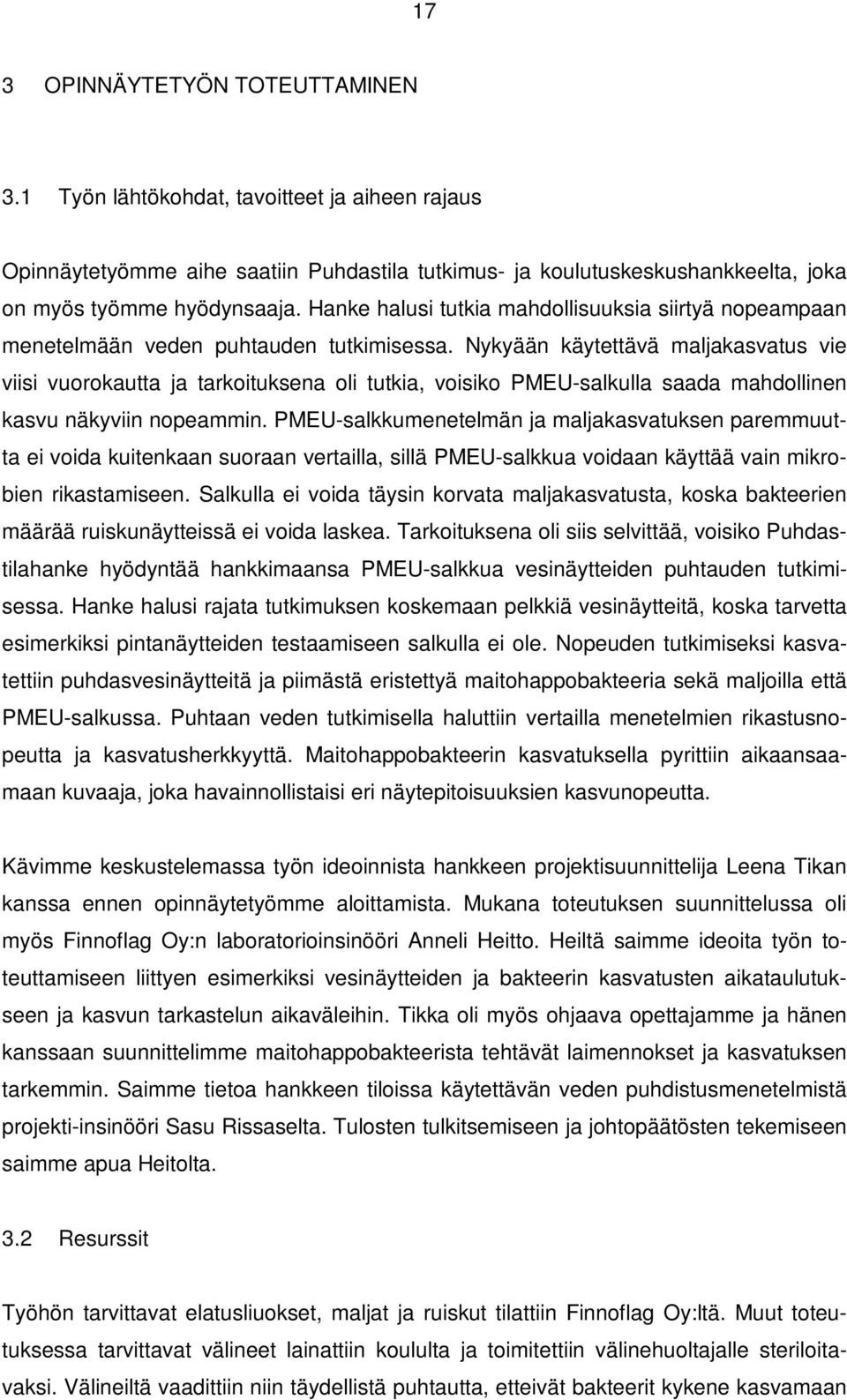 Nykyään käytettävä maljakasvatus vie viisi vuorokautta ja tarkoituksena oli tutkia, voisiko PMEU-salkulla saada mahdollinen kasvu näkyviin nopeammin.