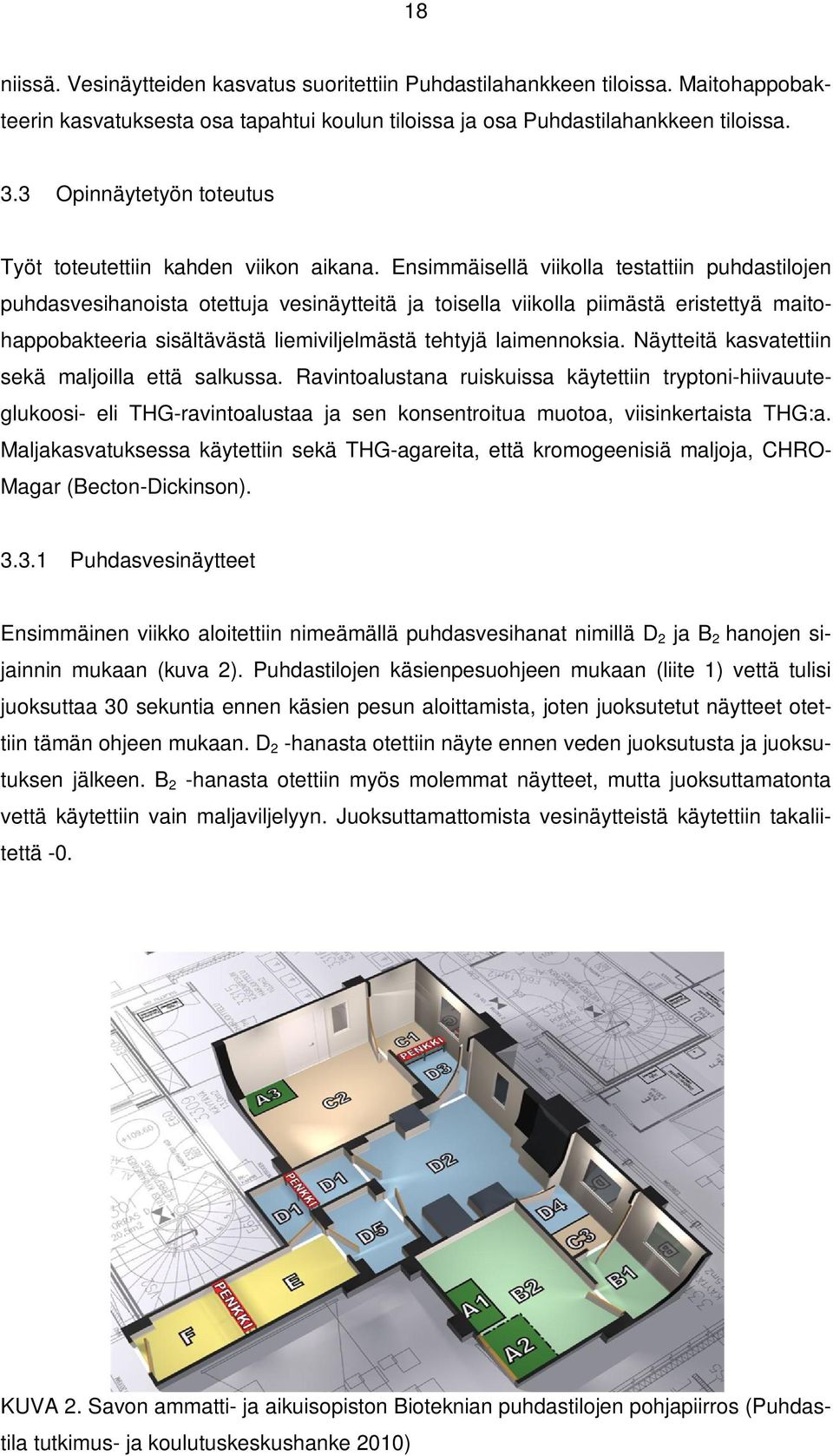 Ensimmäisellä viikolla testattiin puhdastilojen puhdasvesihanoista otettuja vesinäytteitä ja toisella viikolla piimästä eristettyä maitohappobakteeria sisältävästä liemiviljelmästä tehtyjä