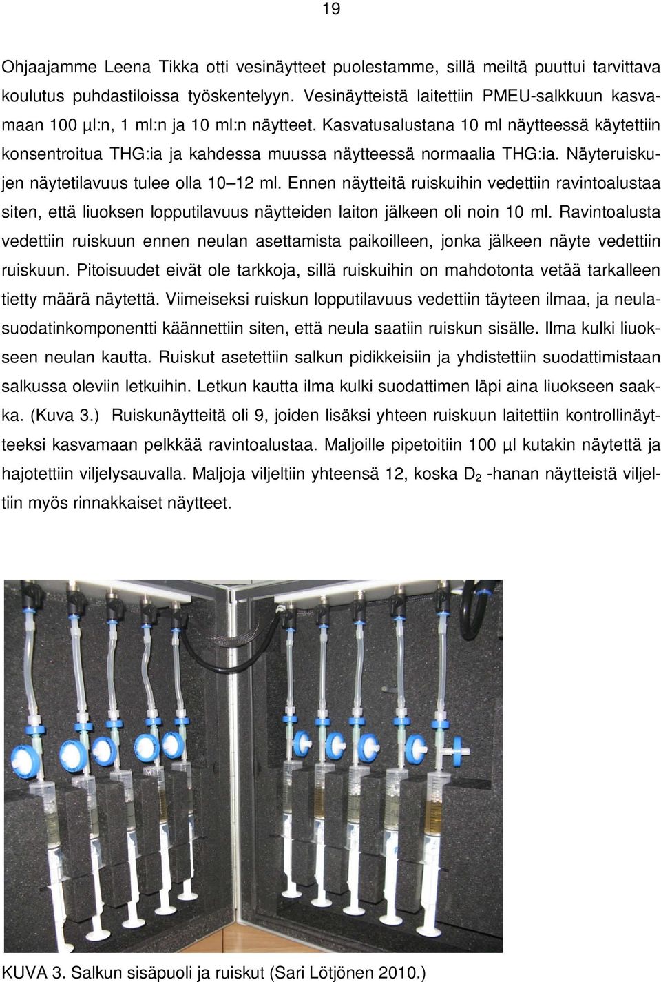 Kasvatusalustana 10 ml näytteessä käytettiin konsentroitua THG:ia ja kahdessa muussa näytteessä normaalia THG:ia. Näyteruiskujen näytetilavuus tulee olla 10 12 ml.