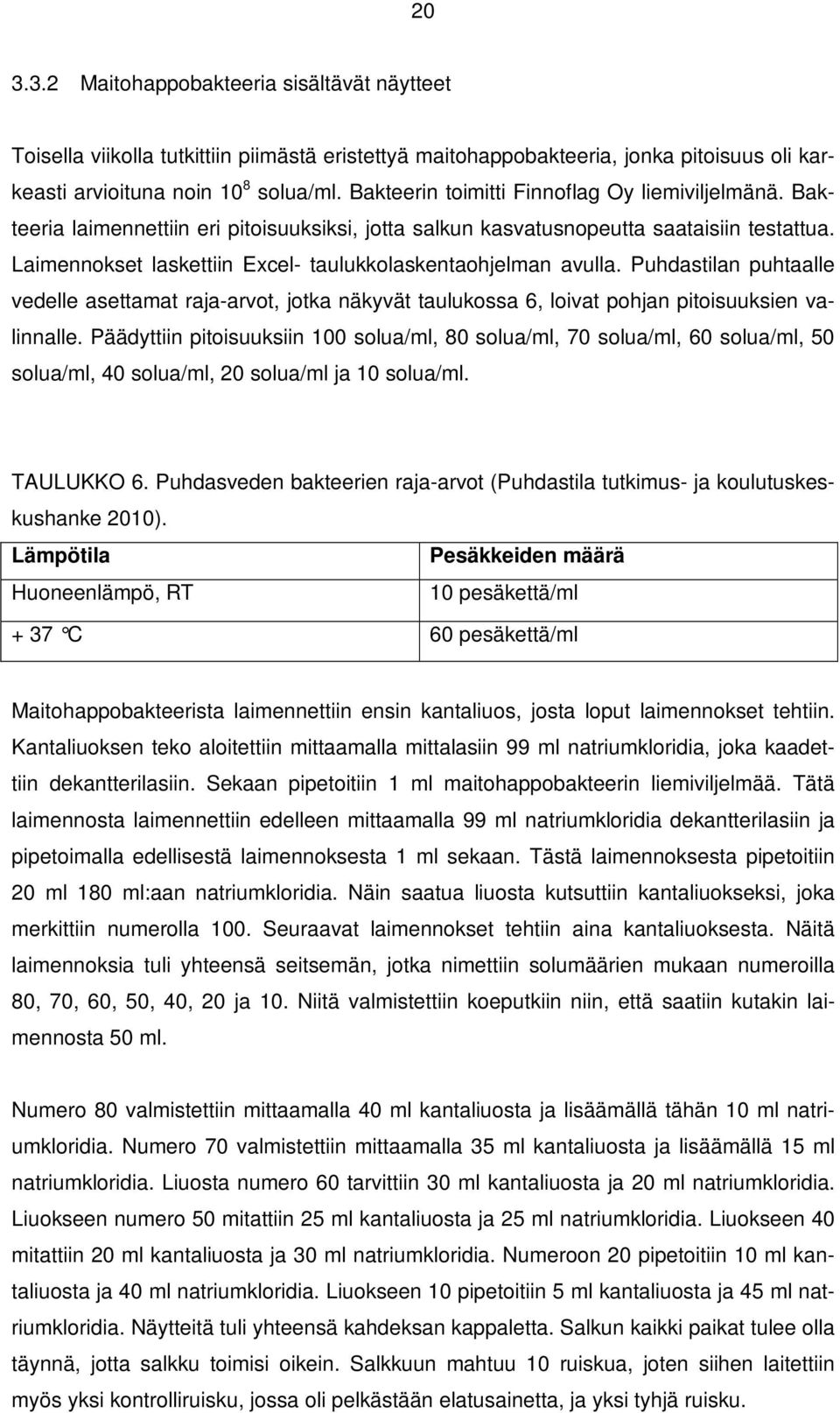Laimennokset laskettiin Excel- taulukkolaskentaohjelman avulla. Puhdastilan puhtaalle vedelle asettamat raja-arvot, jotka näkyvät taulukossa 6, loivat pohjan pitoisuuksien valinnalle.