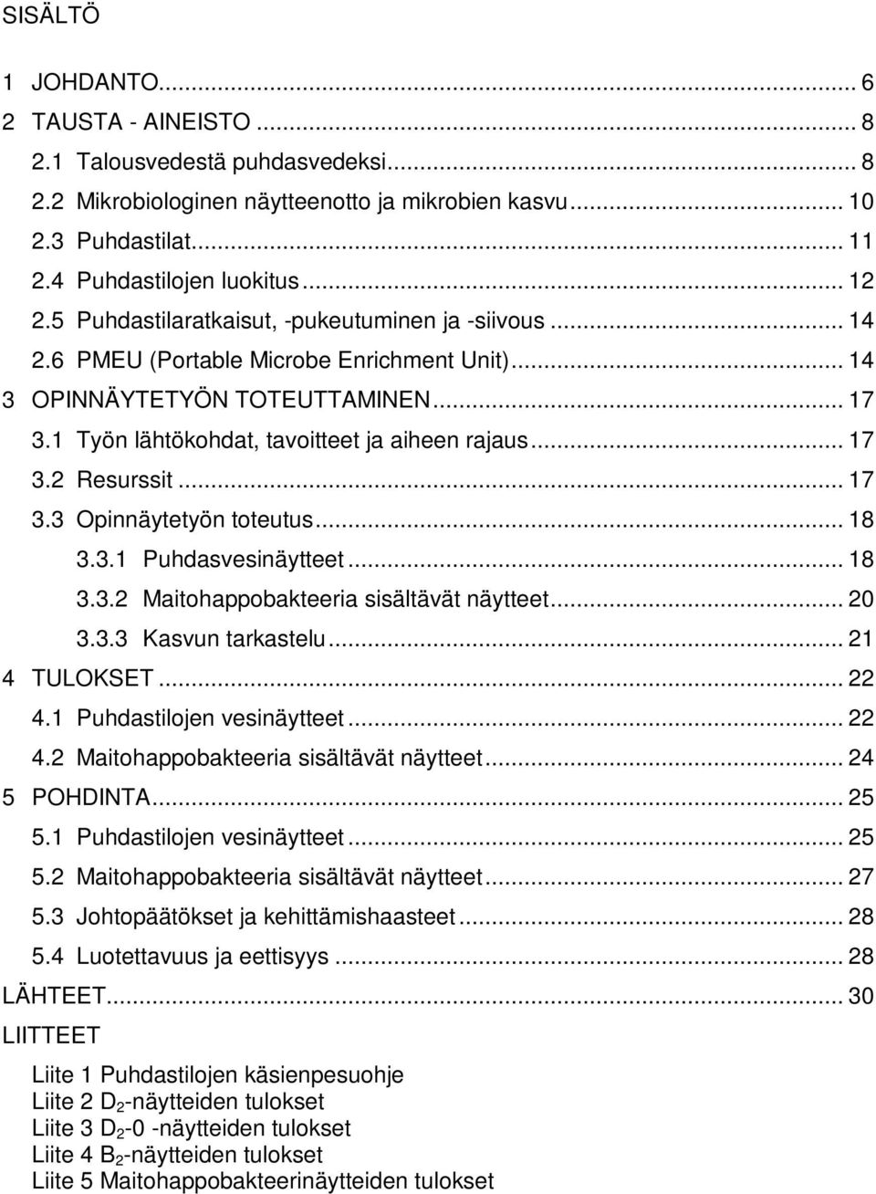 .. 17 3.3 Opinnäytetyön toteutus... 18 3.3.1 Puhdasvesinäytteet... 18 3.3.2 Maitohappobakteeria sisältävät näytteet... 20 3.3.3 Kasvun tarkastelu... 21 4 TULOKSET... 22 4.1 Puhdastilojen vesinäytteet.