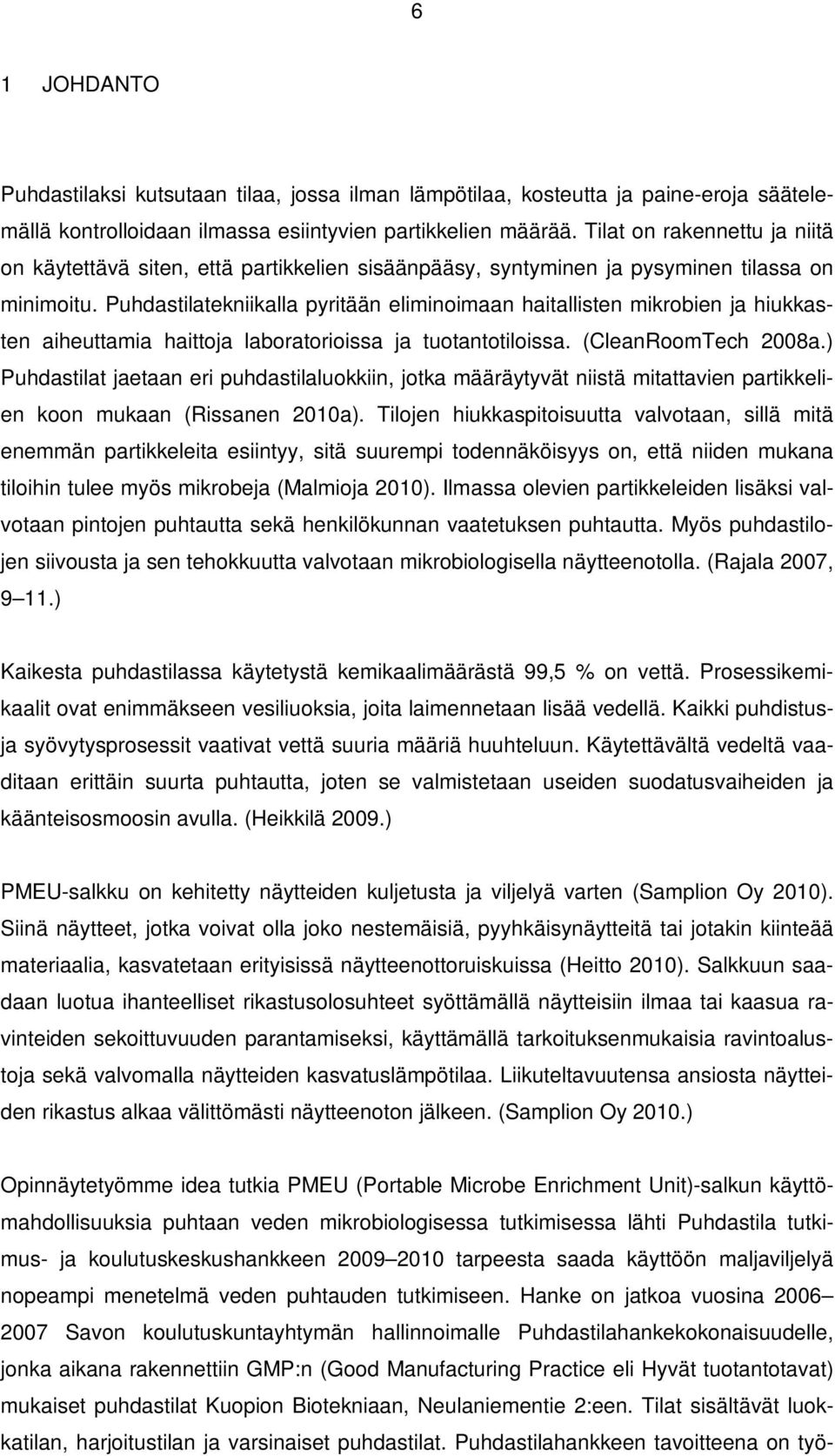 Puhdastilatekniikalla pyritään eliminoimaan haitallisten mikrobien ja hiukkasten aiheuttamia haittoja laboratorioissa ja tuotantotiloissa. (CleanRoomTech 2008a.