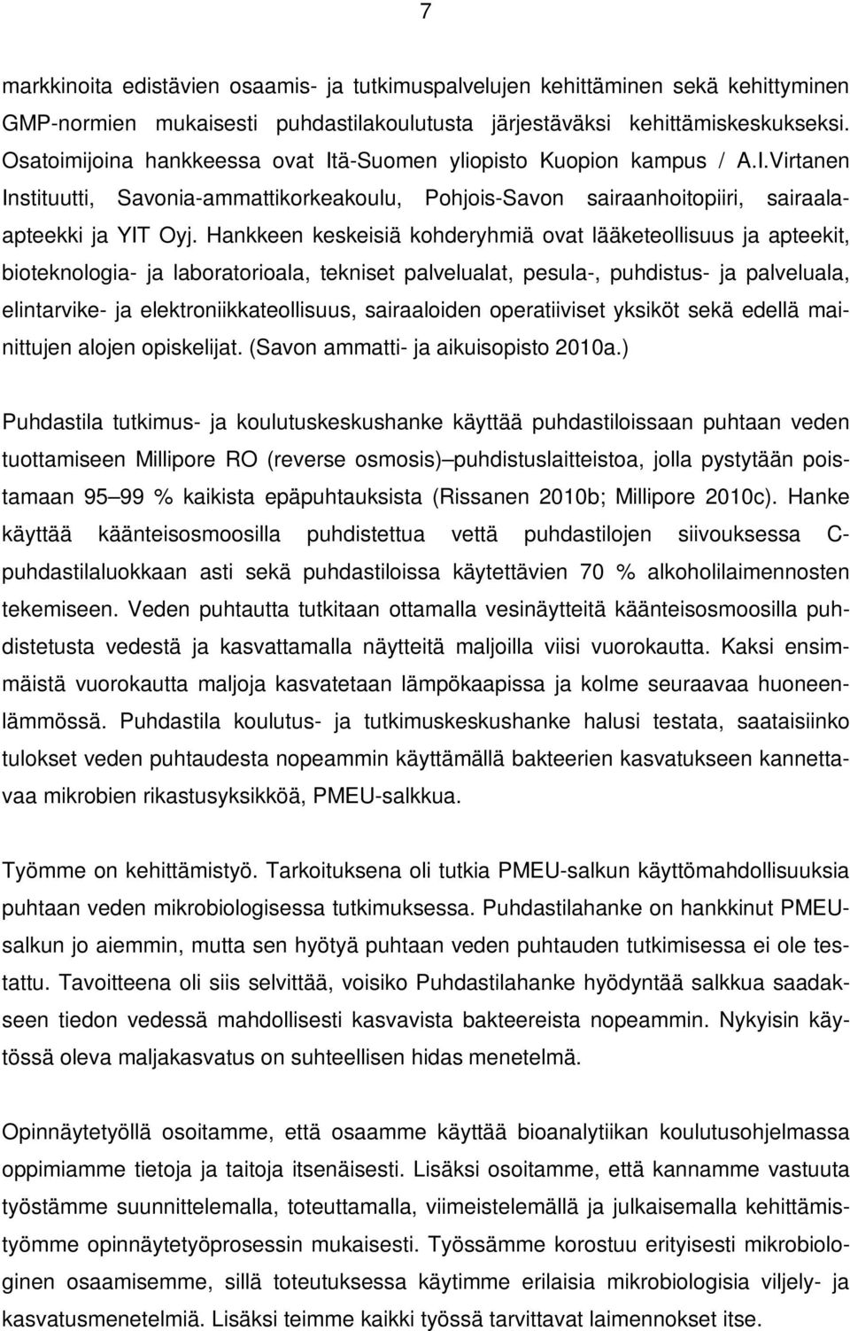 Hankkeen keskeisiä kohderyhmiä ovat lääketeollisuus ja apteekit, bioteknologia- ja laboratorioala, tekniset palvelualat, pesula-, puhdistus- ja palveluala, elintarvike- ja elektroniikkateollisuus,