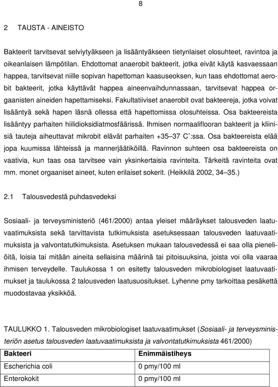 aineenvaihdunnassaan, tarvitsevat happea orgaanisten aineiden hapettamiseksi. Fakultatiiviset anaerobit ovat bakteereja, jotka voivat lisääntyä sekä hapen läsnä ollessa että hapettomissa olosuhteissa.