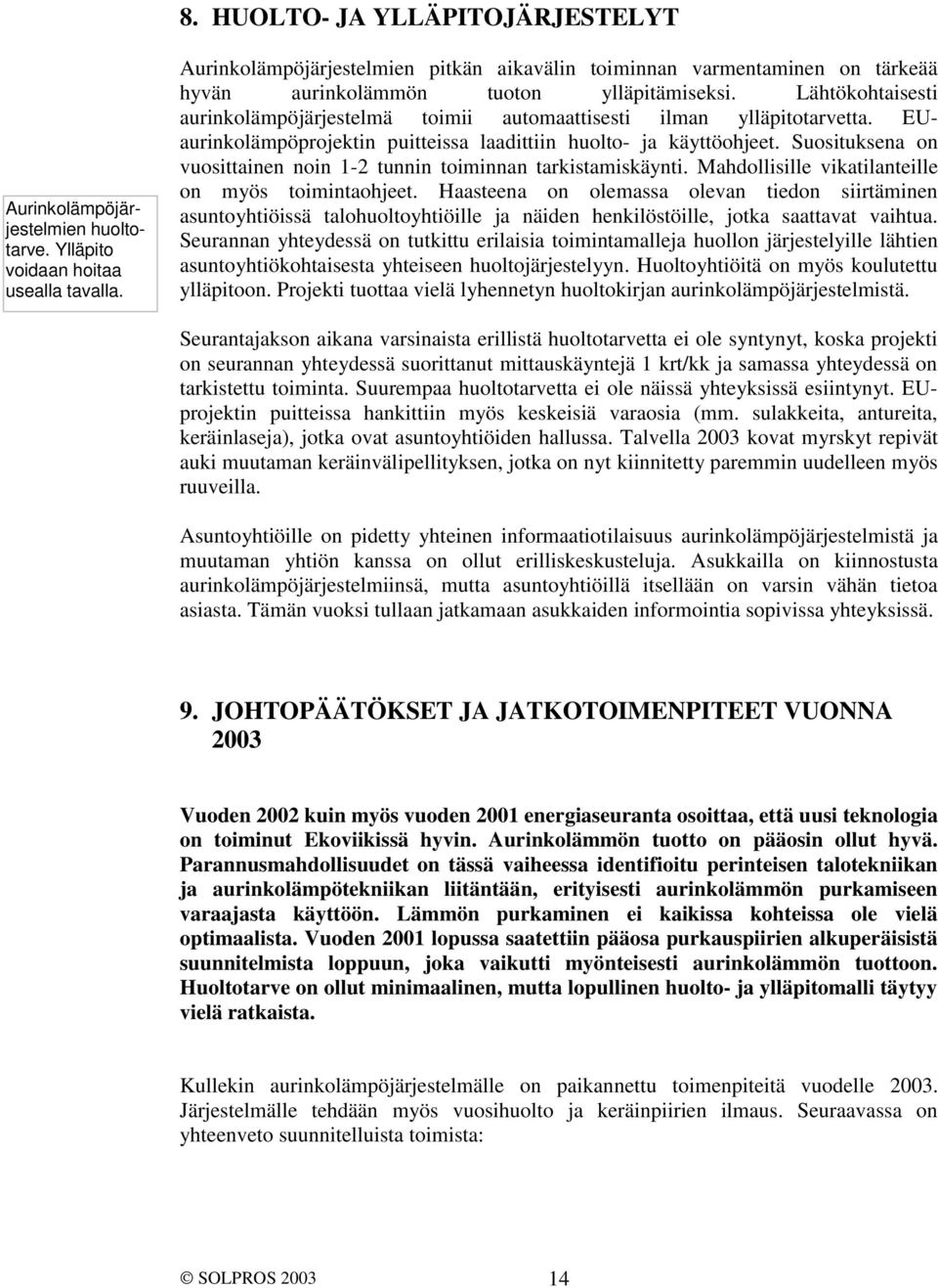 Lähtökohtaisesti aurinkolämpöjärjestelmä toimii automaattisesti ilman ylläpitotarvetta. EUaurinkolämpöprojektin puitteissa laadittiin huolto- ja käyttöohjeet.