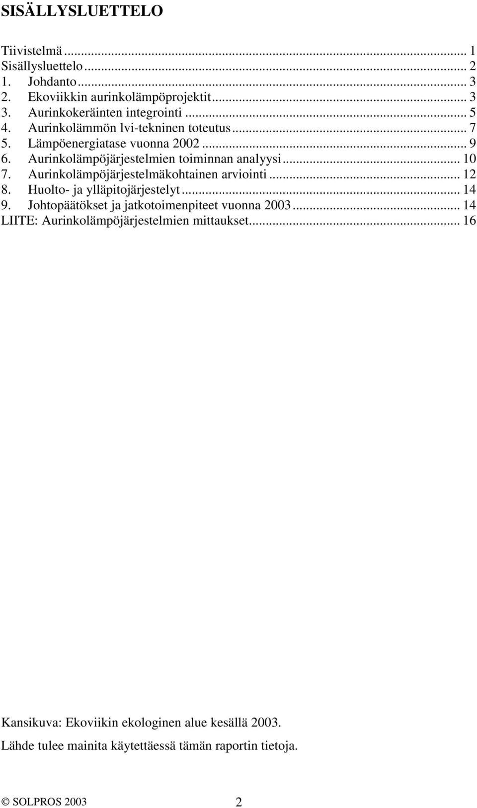 Aurinkolämpöjärjestelmäkohtainen arviointi... 12 8. Huolto- ja ylläpitojärjestelyt... 14 9. Johtopäätökset ja jatkotoimenpiteet vuonna 2003.