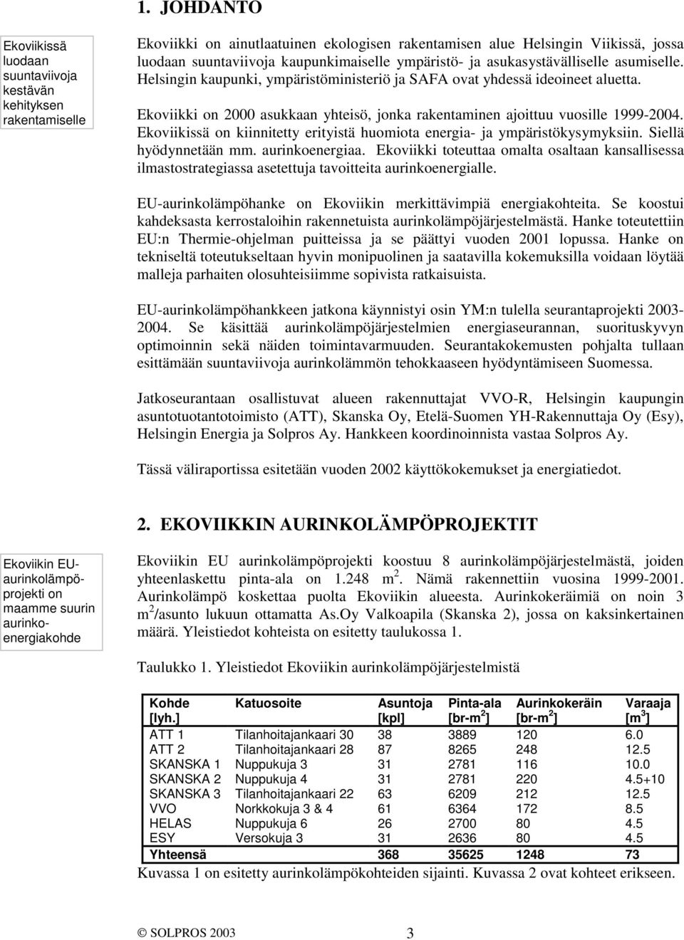 Ekoviikki on 2000 asukkaan yhteisö, jonka rakentaminen ajoittuu vuosille 1999-2004. Ekoviikissä on kiinnitetty erityistä huomiota energia- ja ympäristökysymyksiin. Siellä hyödynnetään mm.