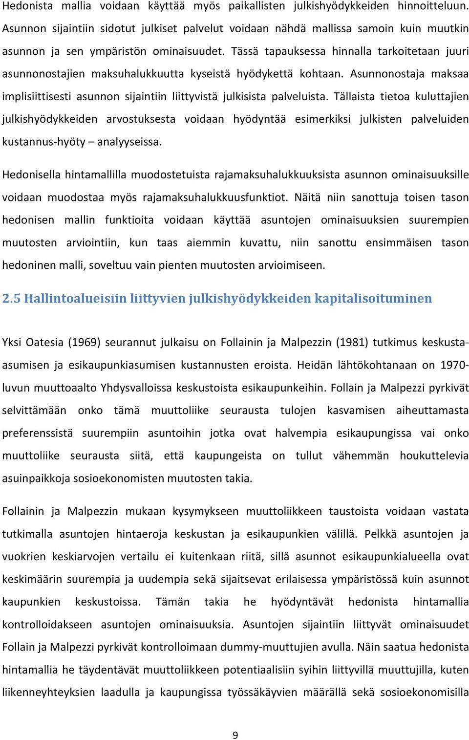 Tässä tapauksessa hinnalla tarkoitetaan juuri asunnonostajien maksuhalukkuutta kyseistä hyödykettä kohtaan. Asunnonostaja maksaa implisiittisesti asunnon sijaintiin liittyvistä julkisista palveluista.