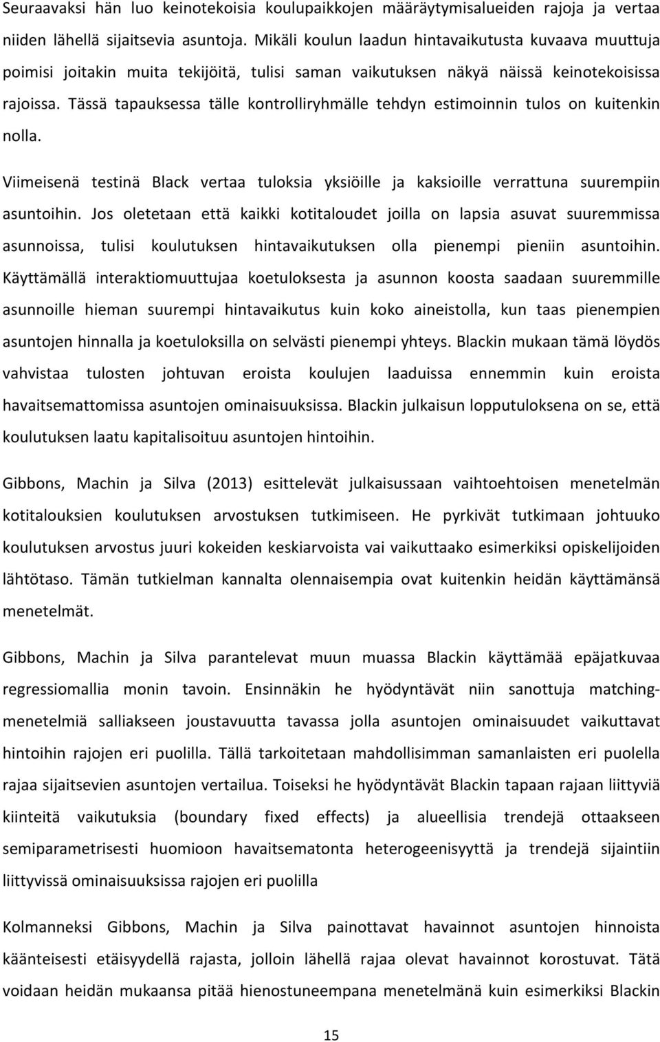 Tässä tapauksessa tälle kontrolliryhmälle tehdyn estimoinnin tulos on kuitenkin nolla. Viimeisenä testinä Black vertaa tuloksia yksiöille ja kaksioille verrattuna suurempiin asuntoihin.