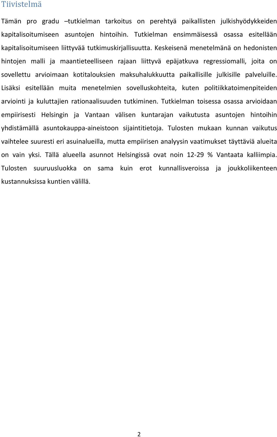 Keskeisenä menetelmänä on hedonisten hintojen malli ja maantieteelliseen rajaan liittyvä epäjatkuva regressiomalli, joita on sovellettu arvioimaan kotitalouksien maksuhalukkuutta paikallisille