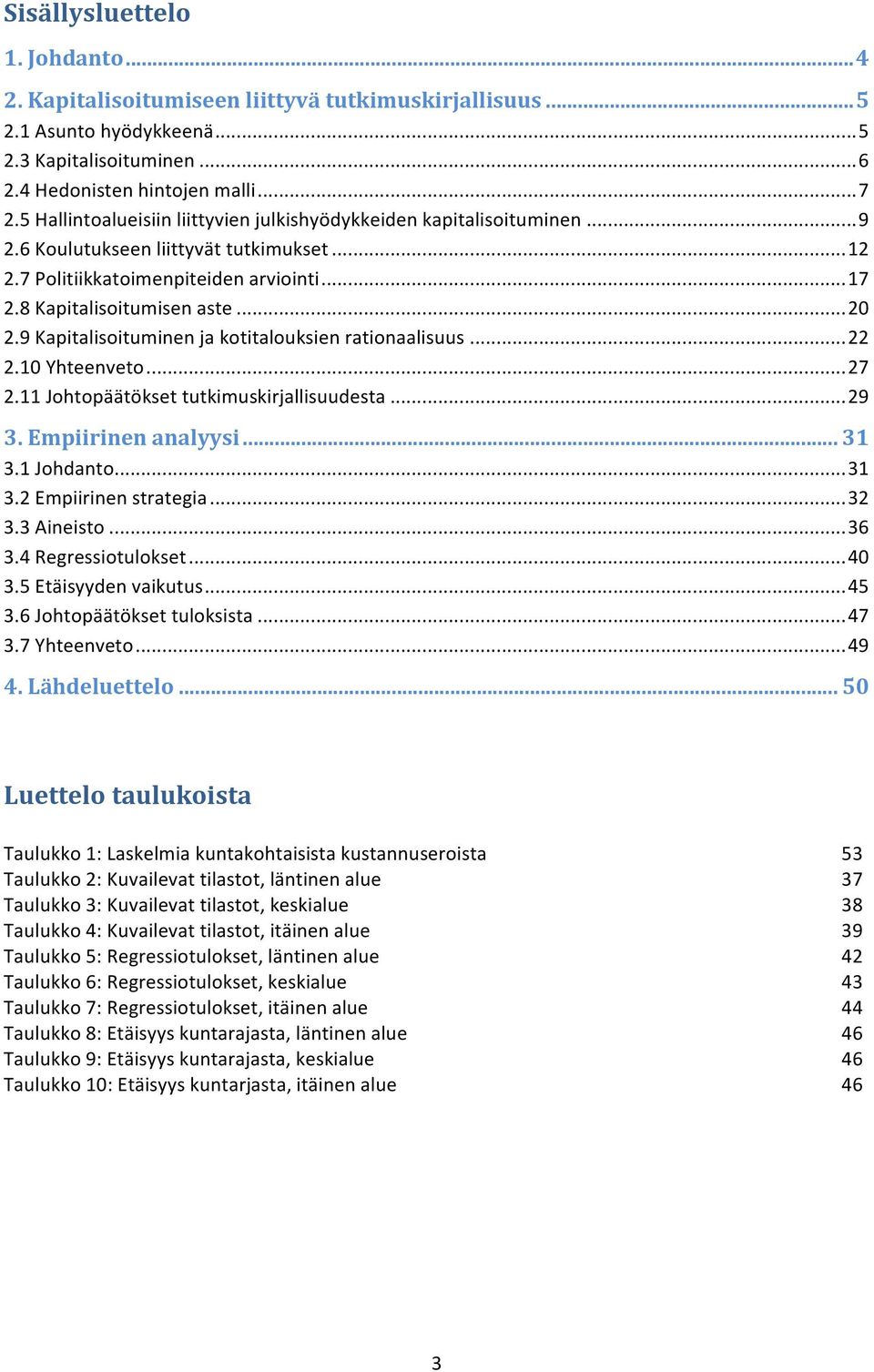 9 Kapitalisoituminen ja kotitalouksien rationaalisuus... 22 2.10 Yhteenveto... 27 2.11 Johtopäätökset tutkimuskirjallisuudesta... 29 3. Empiirinen analyysi... 31 3.1 Johdanto... 31 3.2 Empiirinen strategia.