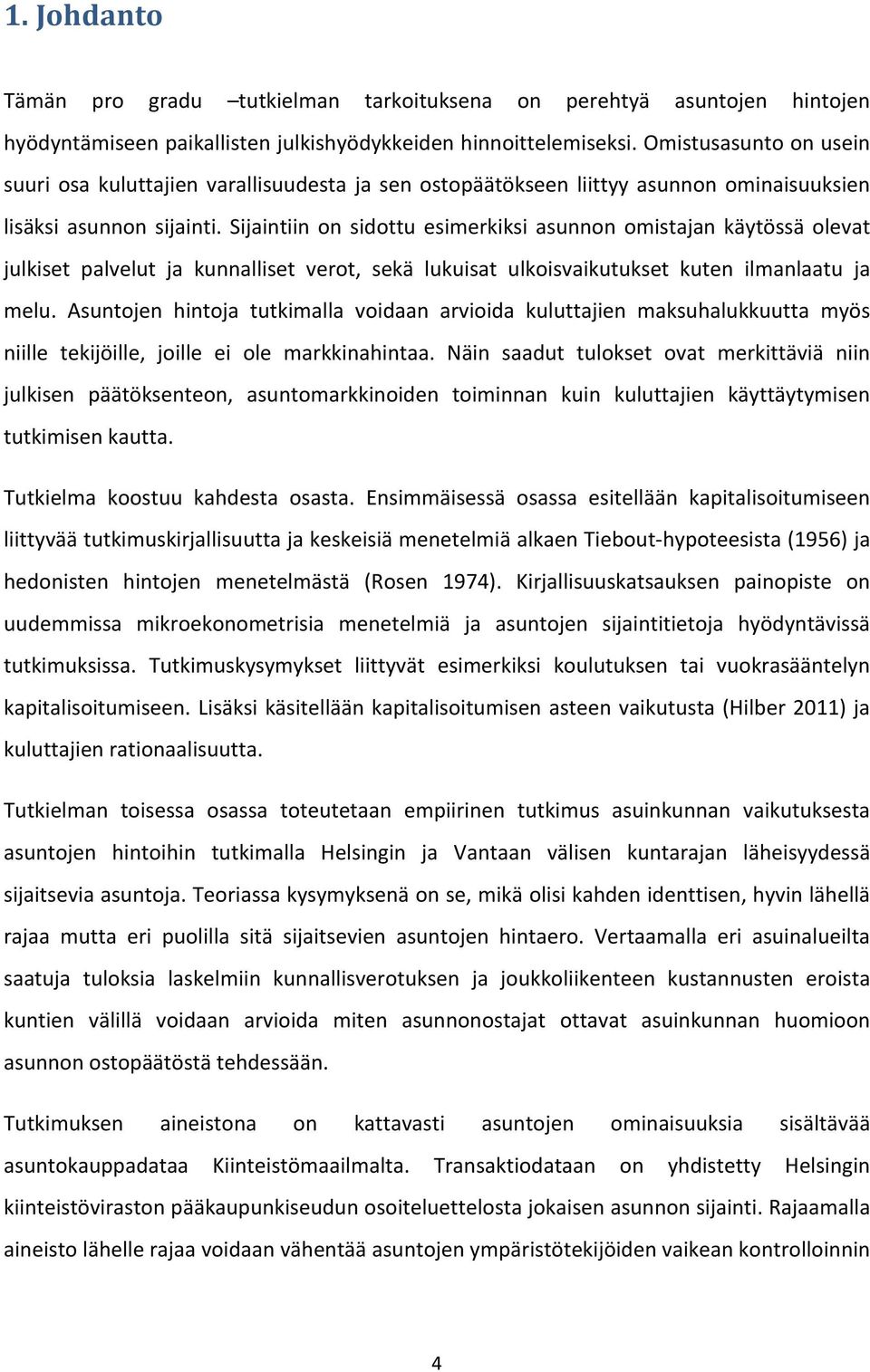 Sijaintiin on sidottu esimerkiksi asunnon omistajan käytössä olevat julkiset palvelut ja kunnalliset verot, sekä lukuisat ulkoisvaikutukset kuten ilmanlaatu ja melu.