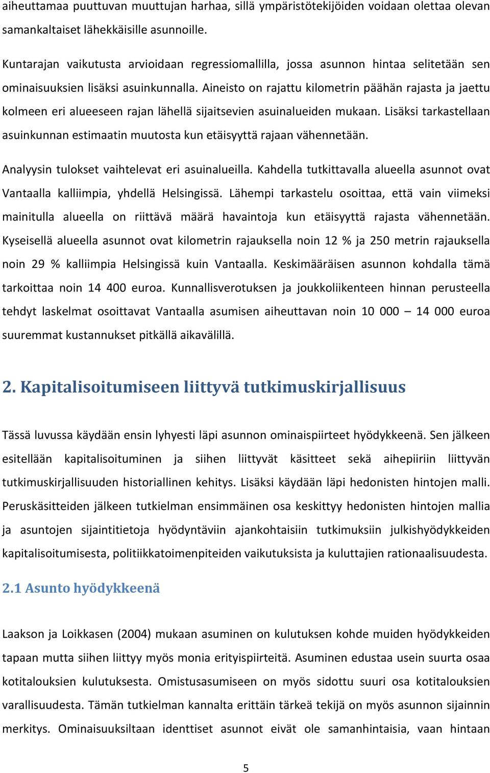 Aineisto on rajattu kilometrin päähän rajasta ja jaettu kolmeen eri alueeseen rajan lähellä sijaitsevien asuinalueiden mukaan.