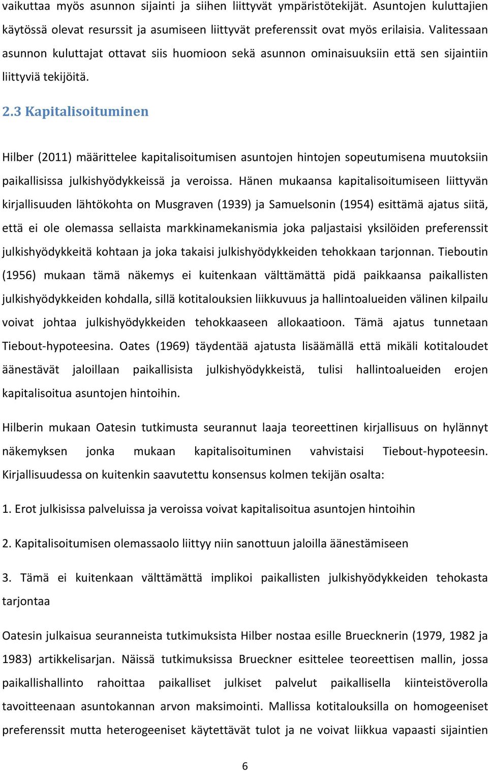 3 Kapitalisoituminen Hilber (2011) määrittelee kapitalisoitumisen asuntojen hintojen sopeutumisena muutoksiin paikallisissa julkishyödykkeissä ja veroissa.