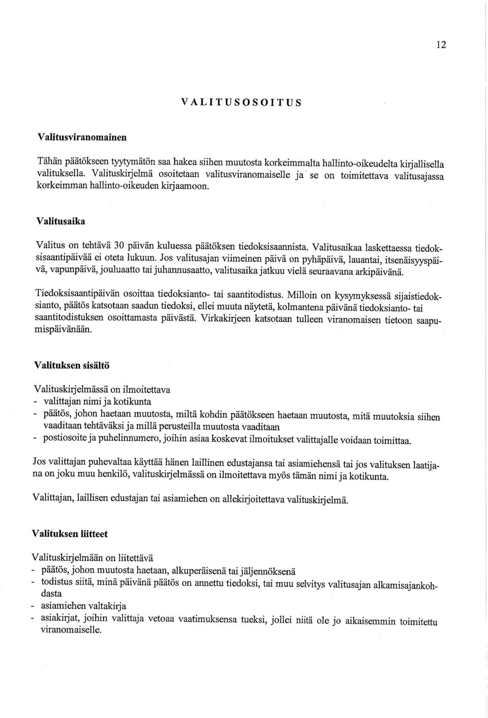 Valitusaika Valitus on tehtävä 30 päivän kuluessa päätöksen tiedoksisaannista. Valitusaikaa laskettaessa tiedoksisaantipäivää ei oteta lukuun.