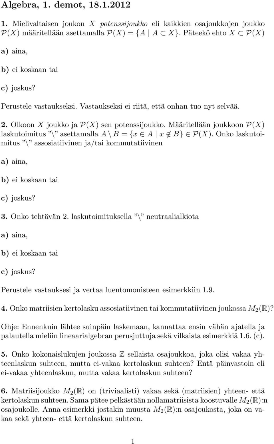 Määritellään joukkoon P(X) laskutoimitus \ asettamalla A \ B = {x A x B} P(X). Onko laskutoimitus \ assosiatiivinen ja/tai kommutatiivinen a) aina, b) ei koskaan tai c) joskus? 3. Onko tehtävän 2.