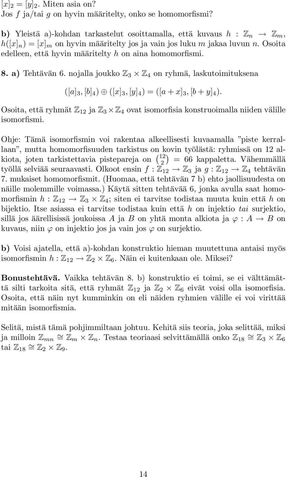 Osoita edelleen, että hyvin määritelty h on aina homomorfismi. 8. a) Tehtävän 6. nojalla joukko Z 3 Z 4 on ryhmä, laskutoimituksena ([a] 3,[b] 4 ) ([x] 3,[y] 4 ) = ([a + x] 3,[b + y] 4 ).