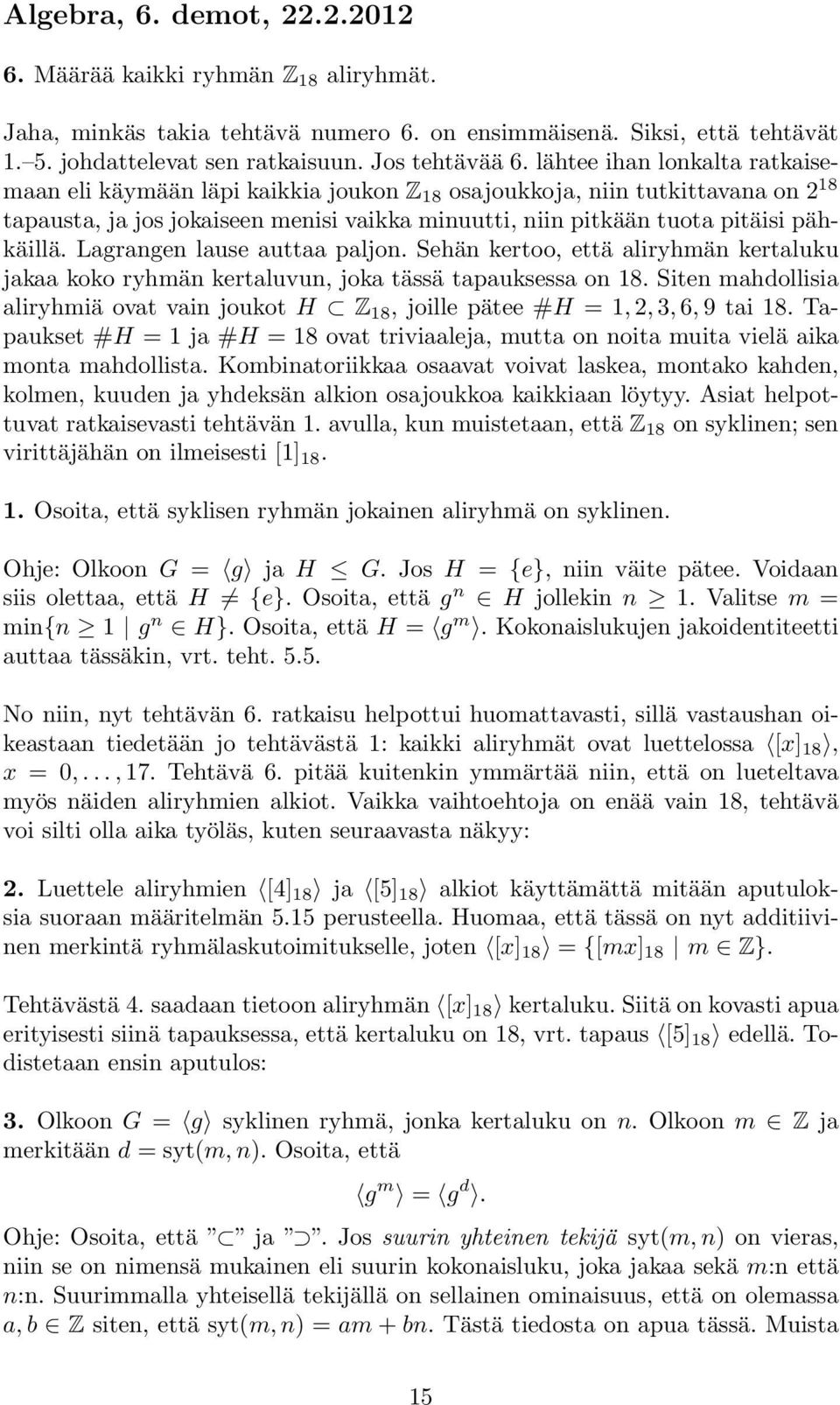 Lagrangen lause auttaa paljon. Sehän kertoo, että aliryhmän kertaluku jakaa koko ryhmän kertaluvun, joka tässä tapauksessa on 18.