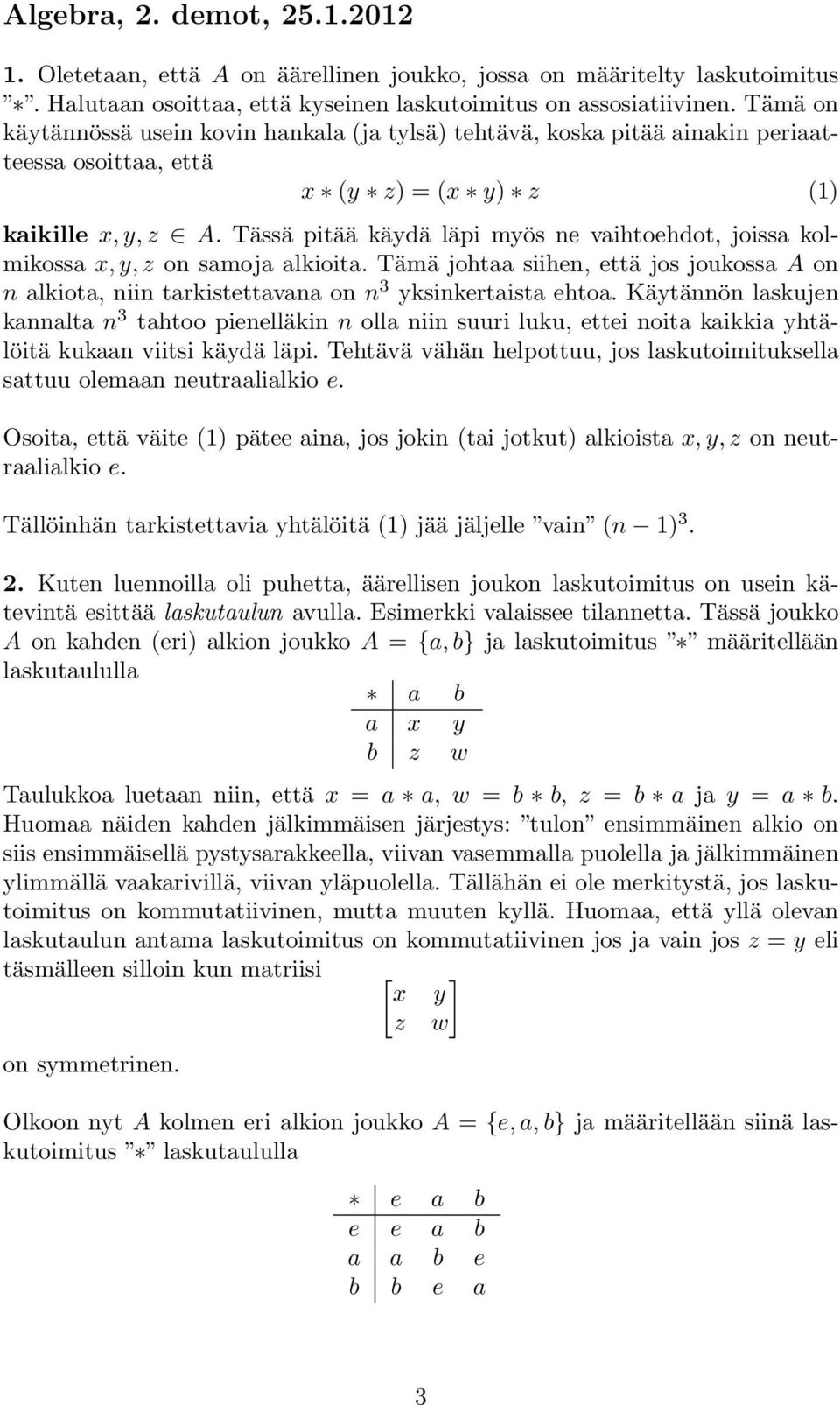 Tässä pitää käydä läpi myös ne vaihtoehdot, joissa kolmikossa x,y,z on samoja alkioita. Tämä johtaa siihen, että jos joukossa A on n alkiota, niin tarkistettavana on n 3 yksinkertaista ehtoa.