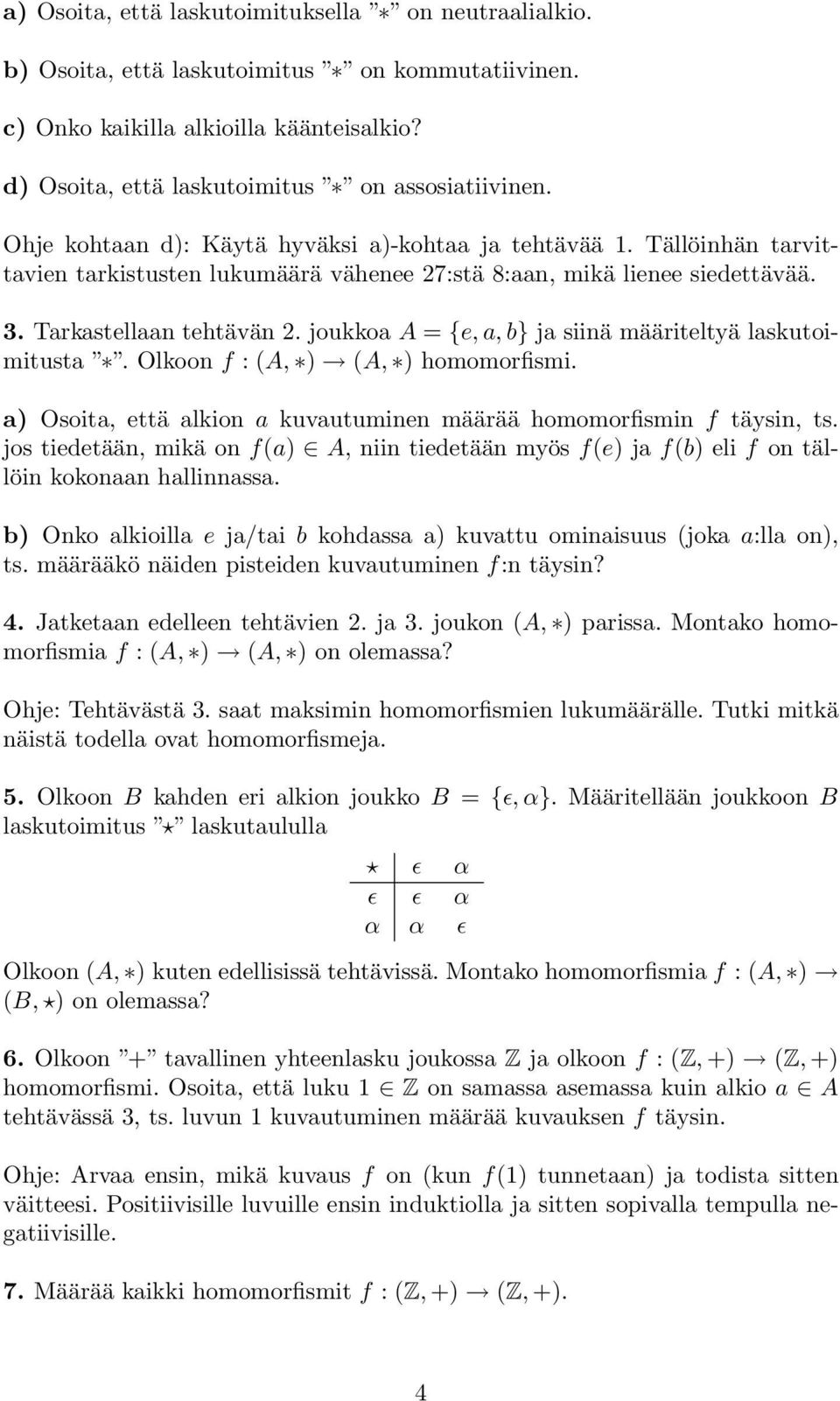 joukkoa A = {e, a, b} ja siinä määriteltyä laskutoimitusta. Olkoon f : (A, ) (A, ) homomorfismi. a) Osoita, että alkion a kuvautuminen määrää homomorfismin f täysin, ts.