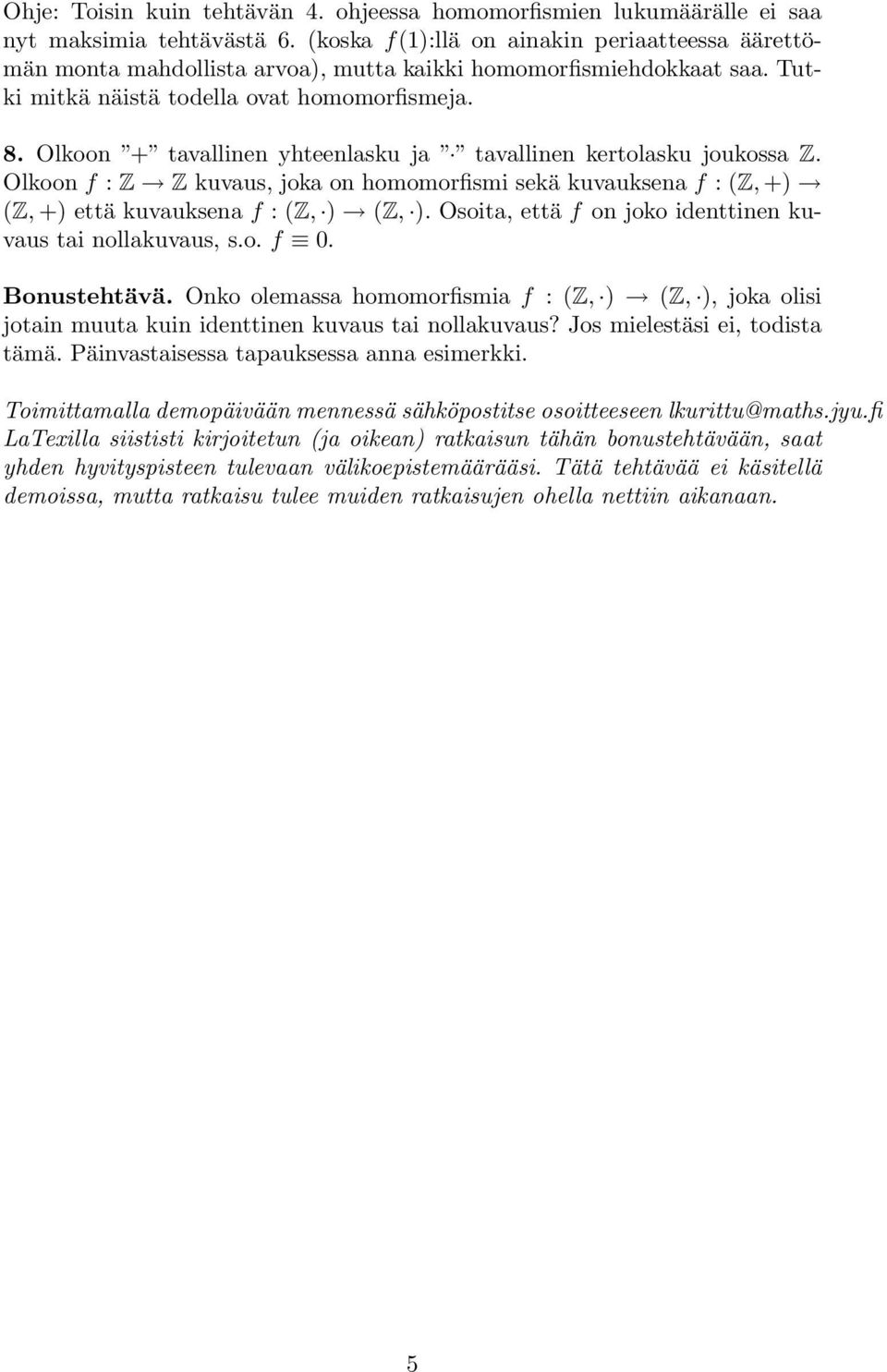 Olkoon + tavallinen yhteenlasku ja tavallinen kertolasku joukossa Z. Olkoon f : Z Z kuvaus, joka on homomorfismi sekä kuvauksena f : (Z,+) (Z,+) että kuvauksena f : (Z, ) (Z, ).