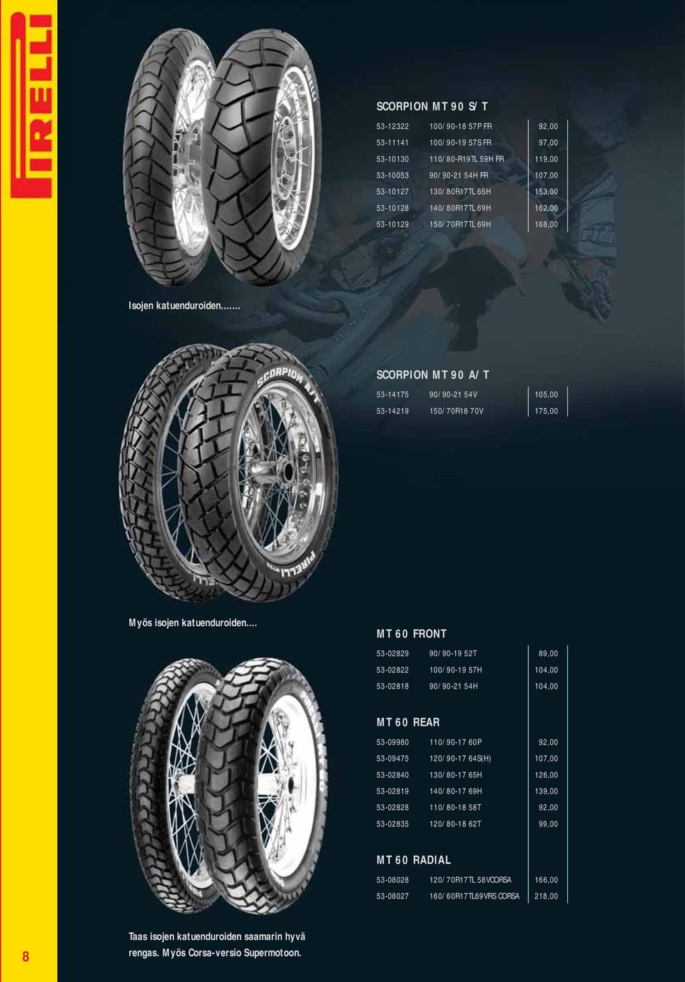 .. MT 60 FRONT 53-02829 90/90-19 52T 89,00 53-02822 100/90-19 57H 104,00 53-02818 90/90-21 54H 104,00 MT 60 REAR 53-09980 110/90-17 60P 92,00 53-09475 120/90-17 64S(H) 107,00 53-02840 130/80-17 65H