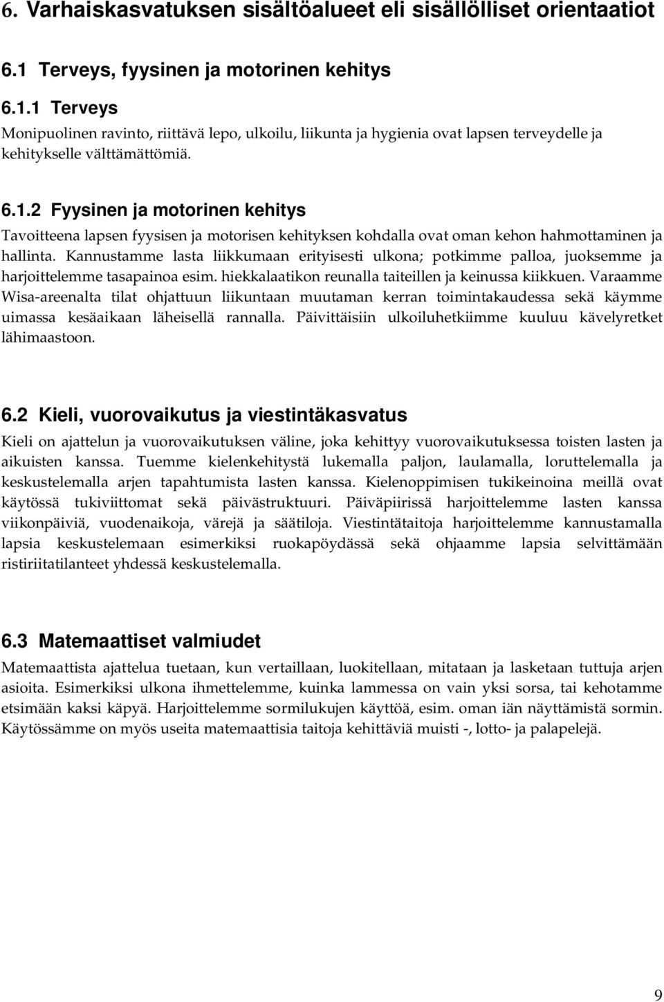 Kannustamme lasta liikkumaan erityisesti ulkona; potkimme palloa, juoksemme ja harjoittelemme tasapainoa esim. hiekkalaatikon reunalla taiteillen ja keinussa kiikkuen.