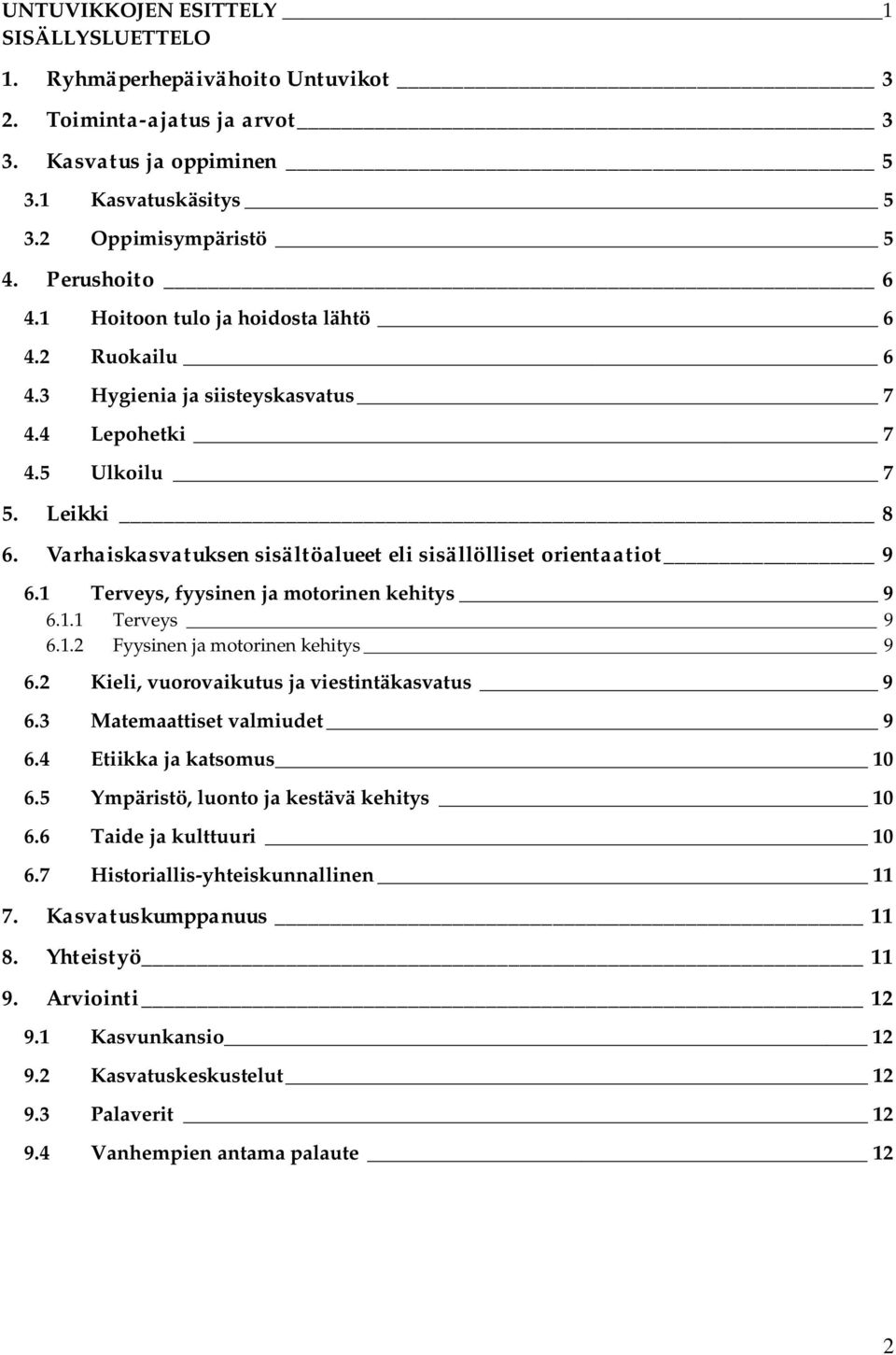 1 Terveys, fyysinen ja motorinen kehitys 9 6.1.1 Terveys 9 6.1.2 Fyysinen ja motorinen kehitys 9 6.2 Kieli, vuorovaikutus ja viestintäkasvatus 9 6.3 Matemaattiset valmiudet 9 6.