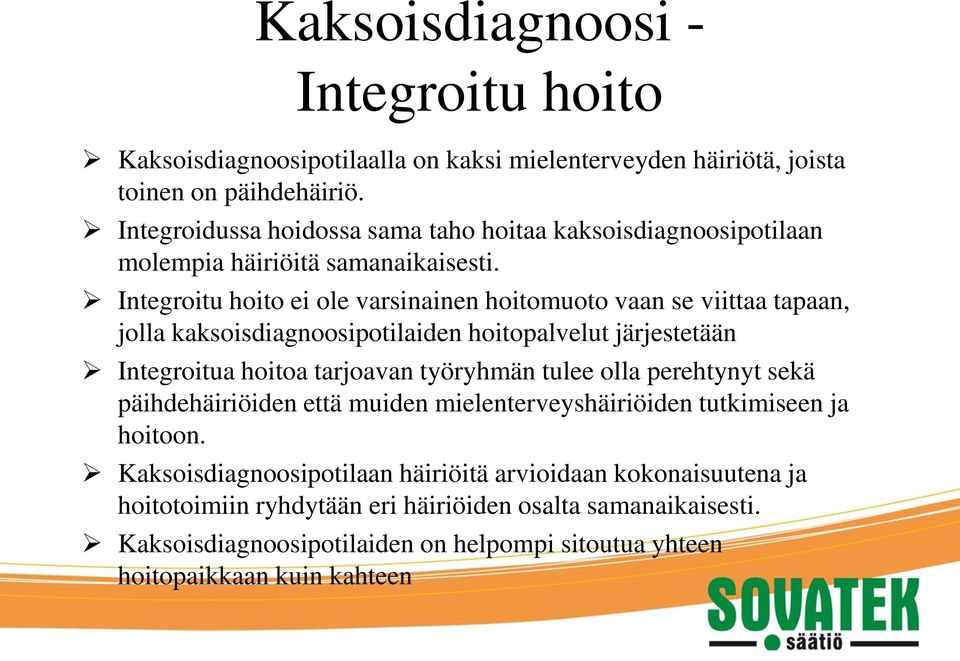 Integroitu hoito ei ole varsinainen hoitomuoto vaan se viittaa tapaan, jolla kaksoisdiagnoosipotilaiden hoitopalvelut järjestetään Integroitua hoitoa tarjoavan työryhmän tulee