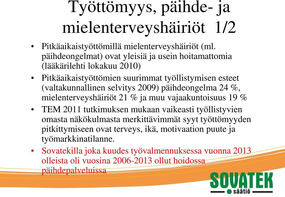 selvitys 2009) päihdeongelma 24 %, mielenterveyshäiriöt 21 % ja muu vajaakuntoisuus 19 % TEM 2011 tutkimuksen mukaan vaikeasti työllistyvien omasta