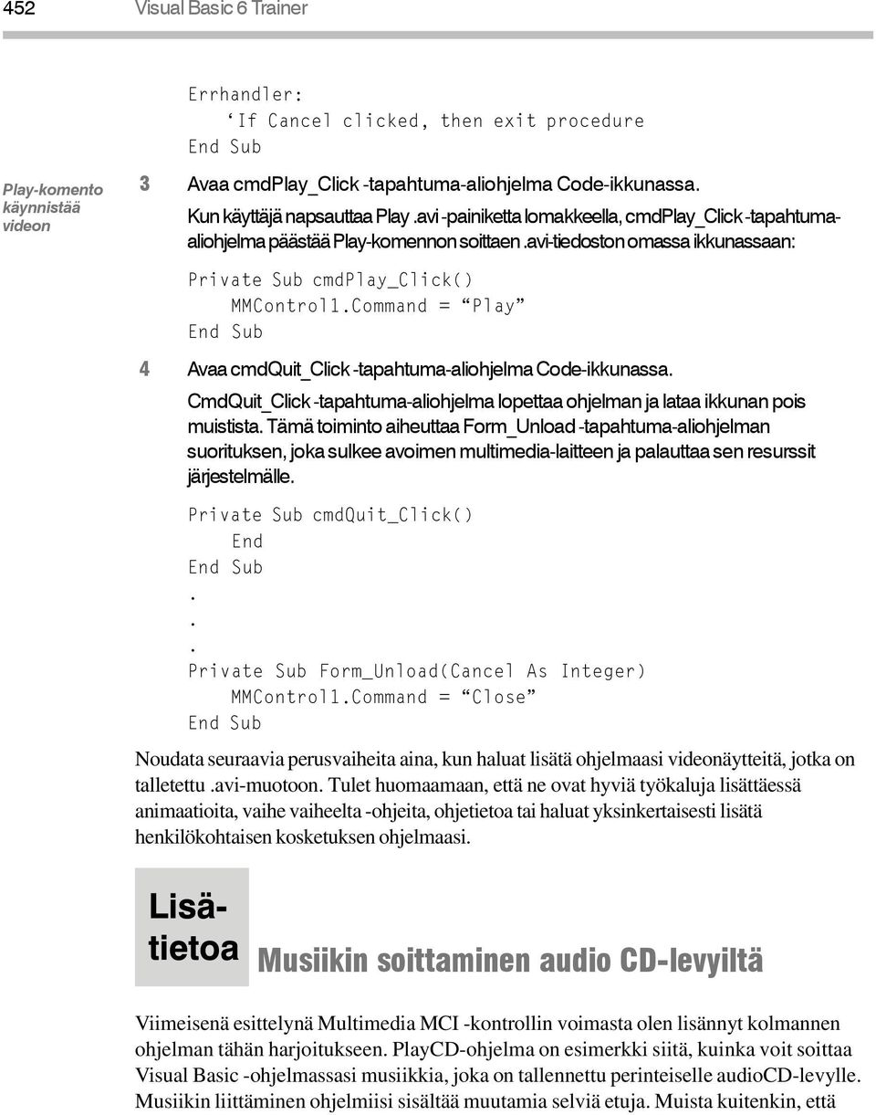 Command = Play 4 Avaa cmdquit_click -tapahtuma-aliohjelma Code-ikkunassa. CmdQuit_Click -tapahtuma-aliohjelma lopettaa ohjelman ja lataa ikkunan pois muistista.