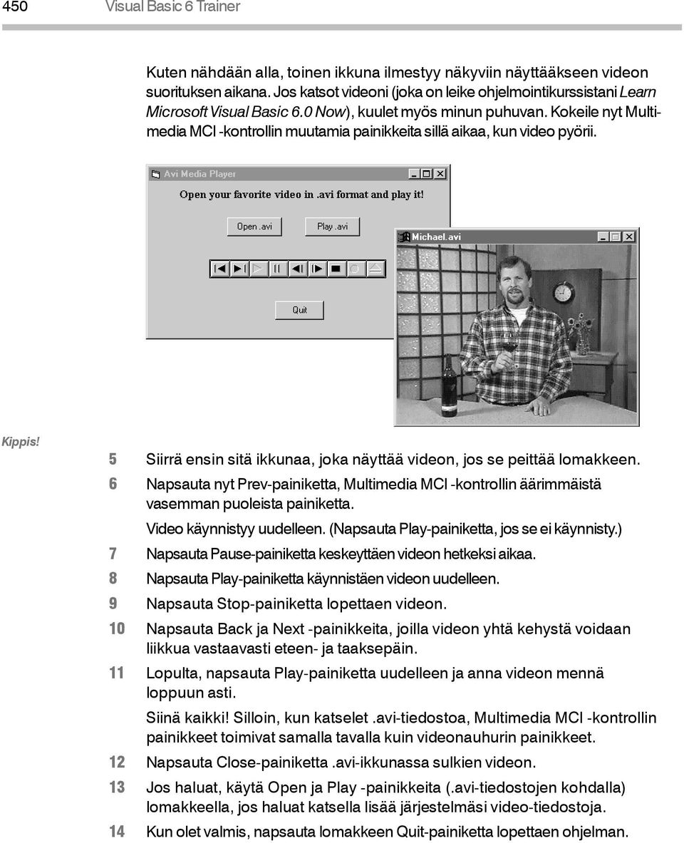 Kokeile nyt Multimedia MCI -kontrollin muutamia painikkeita sillä aikaa, kun video pyörii. [G17x04.bmp] Kippis! 5 Siirrä ensin sitä ikkunaa, joka näyttää videon, jos se peittää lomakkeen.