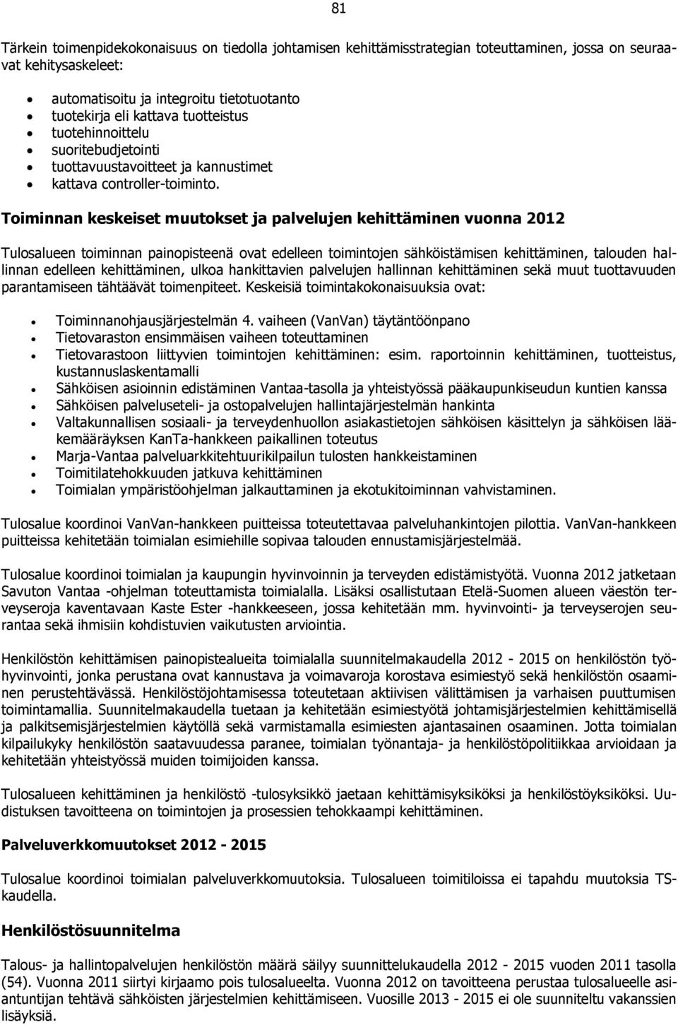 Toiminnan keskeiset muutokset ja palvelujen kehittäminen vuonna 2012 Tulosalueen toiminnan painopisteenä ovat edelleen toimintojen sähköistämisen kehittäminen, talouden hallinnan edelleen