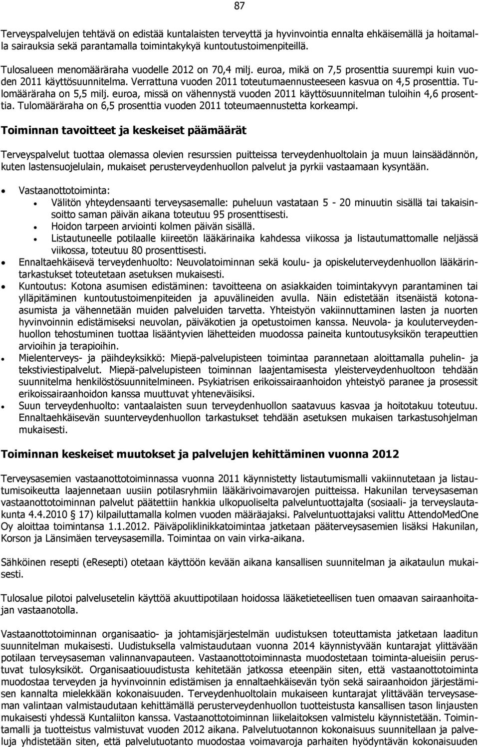 Tulomääräraha on 5,5 milj. euroa, missä on vähennystä vuoden 2011 käyttösuunnitelman tuloihin 4,6 prosenttia. Tulomääräraha on 6,5 prosenttia vuoden 2011 toteumaennustetta korkeampi.