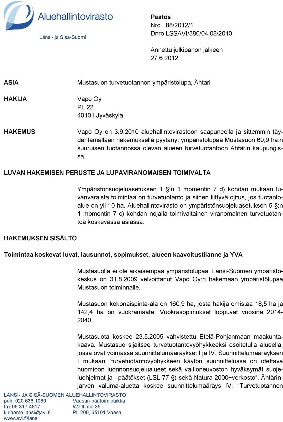 2010 aluehallintovirastoon saapuneella ja sittemmin täydentämällään hakemuksella pyytänyt ympäristölupaa Mustasuon 69,9 ha:n suuruisen tuotannossa olevan alueen turvetuotantoon Ähtärin kaupungissa.