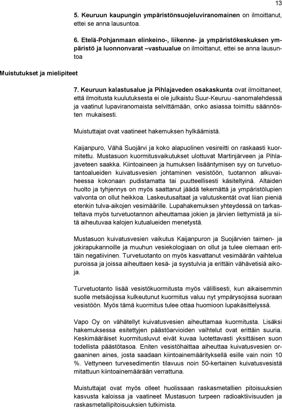 Keuruun kalastusalue ja Pihlajaveden osakaskunta ovat ilmoittaneet, että ilmoitusta kuulutuksesta ei ole julkaistu Suur-Keuruu -sanomalehdessä ja vaatinut lupaviranomaista selvittämään, onko asiassa