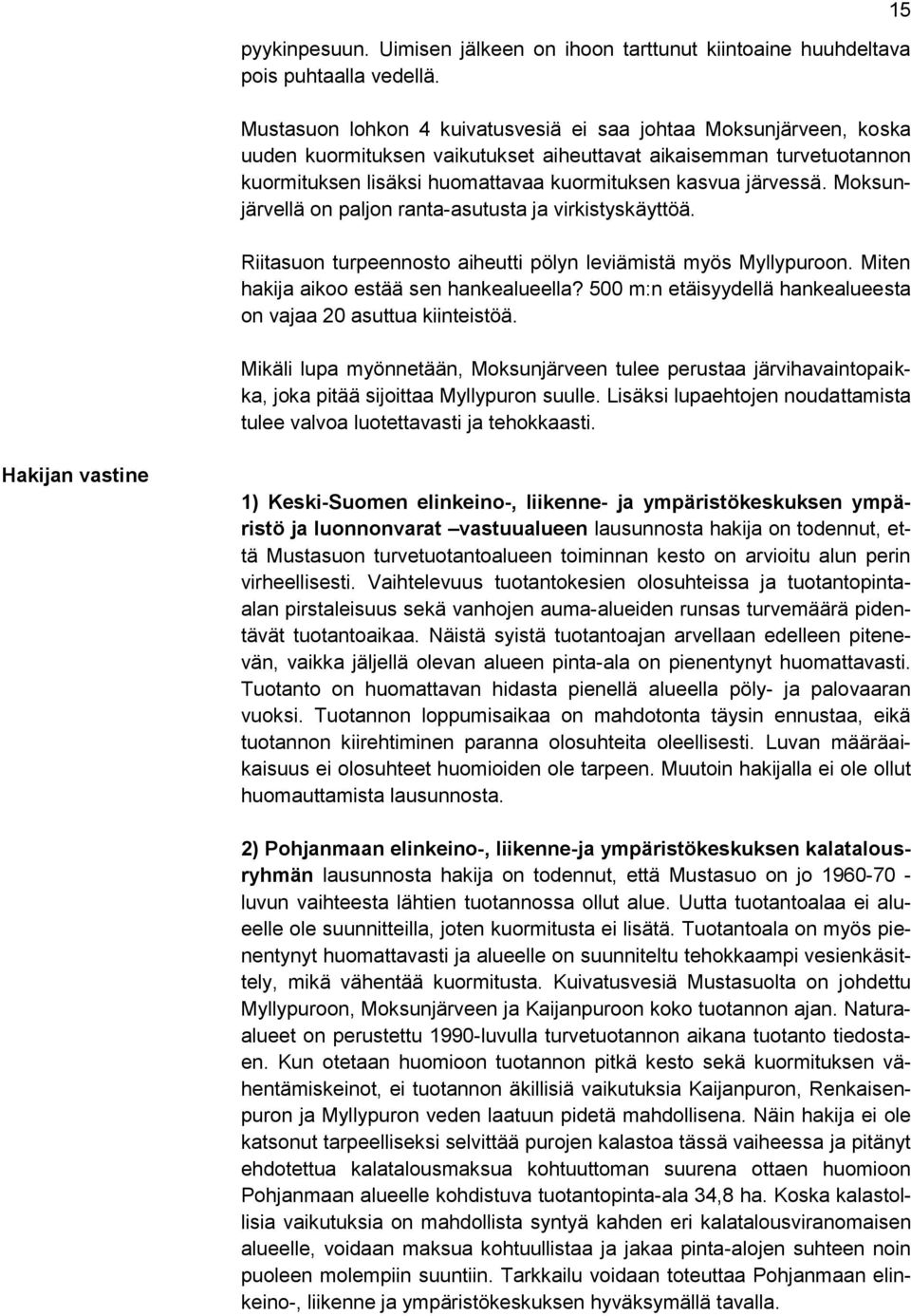 Moksunjärvellä on paljon ranta-asutusta ja virkistyskäyttöä. Riitasuon turpeennosto aiheutti pölyn leviämistä myös Myllypuroon. Miten hakija aikoo estää sen hankealueella?