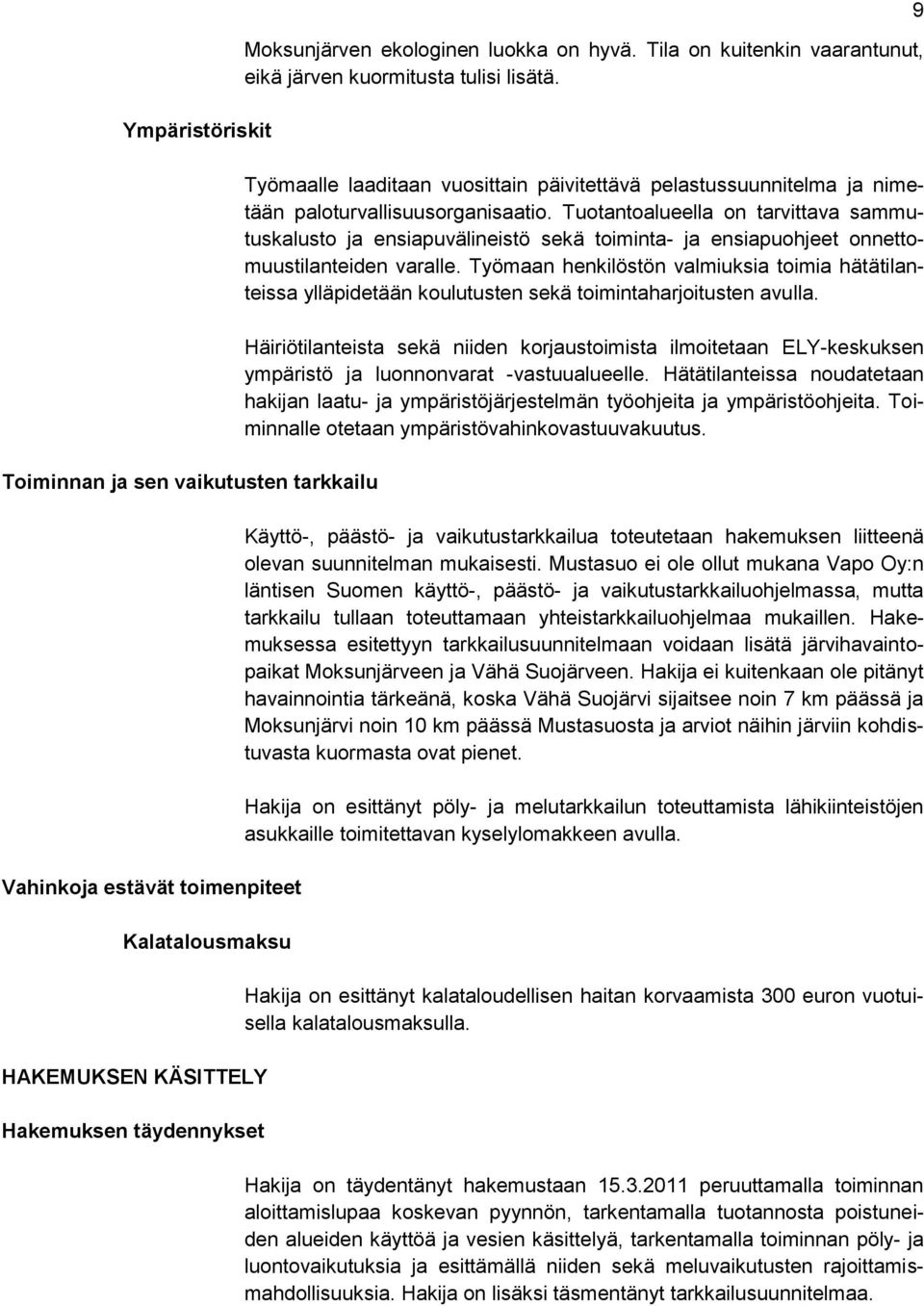 Tuotantoalueella on tarvittava sammutuskalusto ja ensiapuvälineistö sekä toiminta- ja ensiapuohjeet onnettomuustilanteiden varalle.