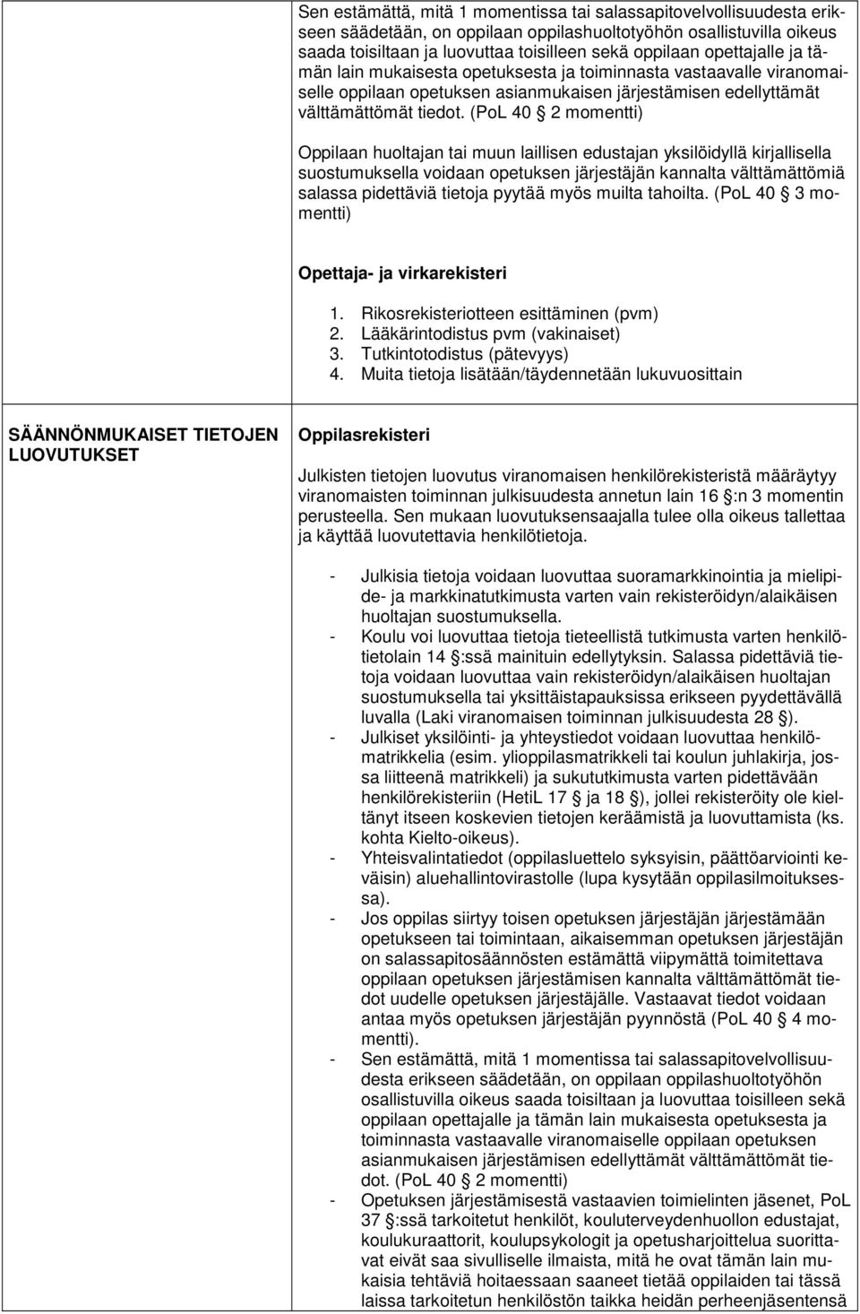 (PoL 40 2 momentti) Oppilaan huoltajan tai muun laillisen edustajan yksilöidyllä kirjallisella suostumuksella voidaan opetuksen järjestäjän kannalta välttämättömiä salassa pidettäviä tietoja pyytää